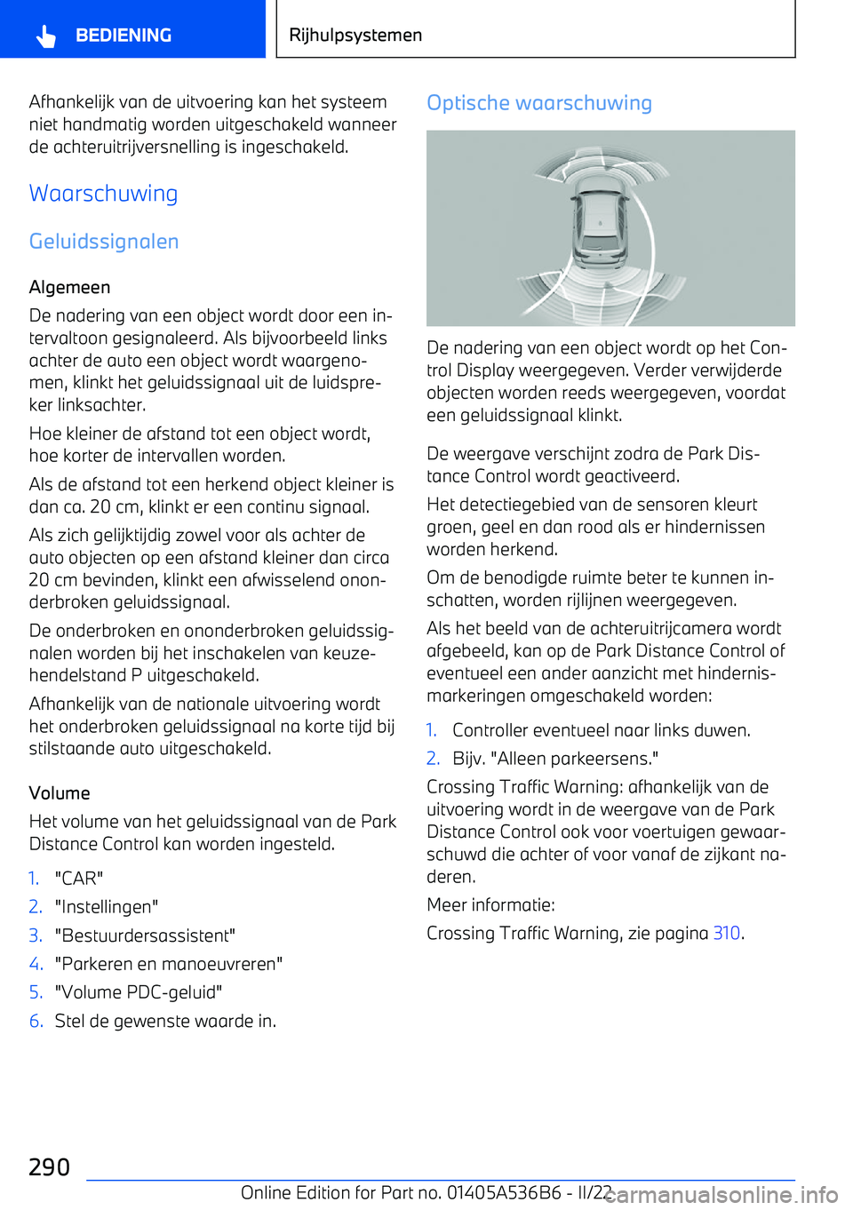 BMW X6 M 2022 Instructieboekjes (in Dutch) Afhankelijk van de uitvoering kan het systeem
niet handmatig worden uitgeschakeld wanneer
de achteruitrijversnelling is ingeschakeld.
Waarschuwing
Geluidssignalen
Algemeen
De nadering van een object w BMW X6 M 2022 Instructieboekjes (in Dutch) Afhankelijk van de uitvoering kan het systeem
niet handmatig worden uitgeschakeld wanneer
de achteruitrijversnelling is ingeschakeld.
Waarschuwing
Geluidssignalen
Algemeen
De nadering van een object w