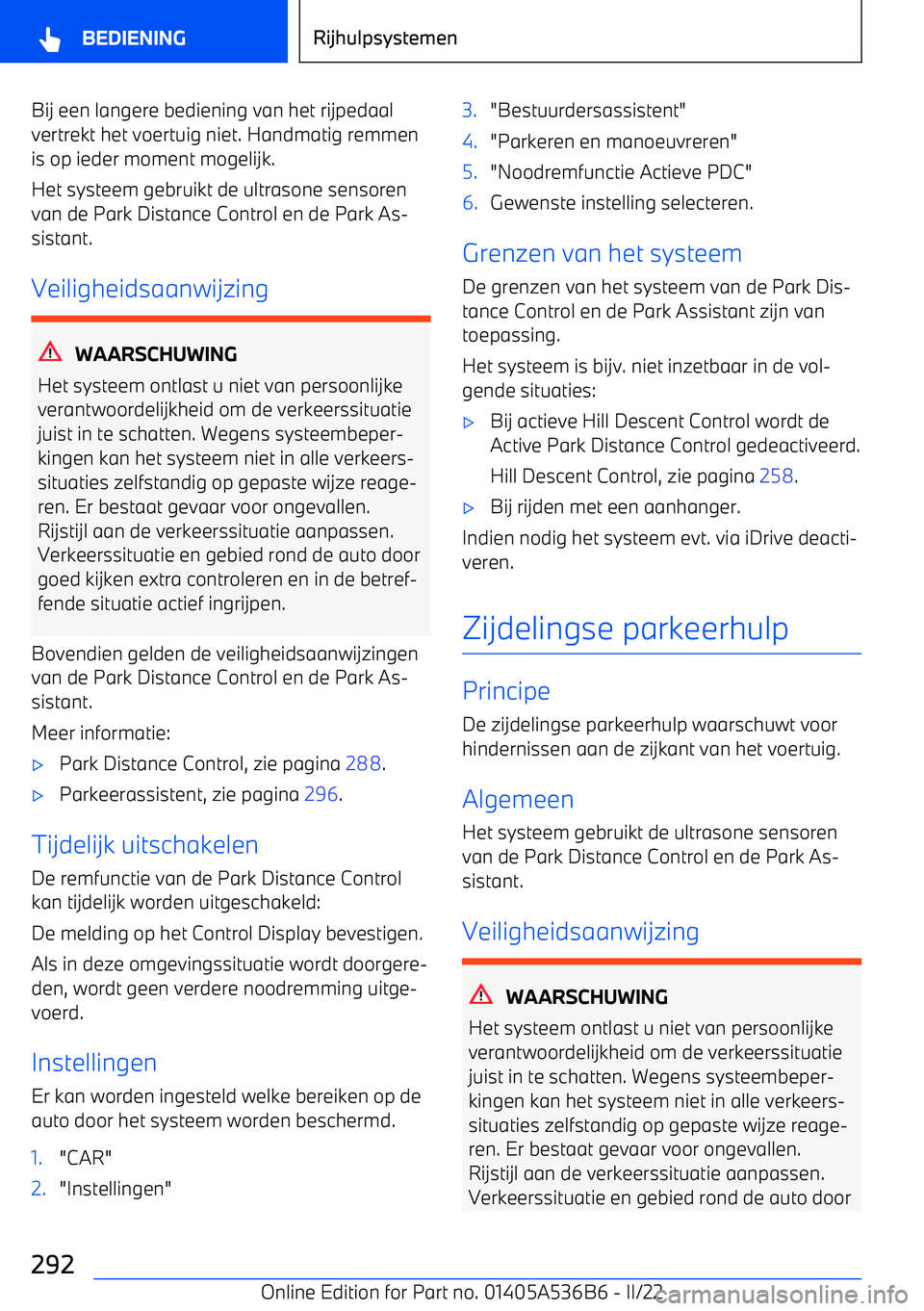 BMW X6 M 2022 Instructieboekjes (in Dutch) Bij een langere bediening van het rijpedaal
vertrekt het voertuig niet. Handmatig remmen is op ieder moment mogelijk.
Het systeem gebruikt de ultrasone sensoren van de Park Distance Control en de Park BMW X6 M 2022 Instructieboekjes (in Dutch) Bij een langere bediening van het rijpedaal
vertrekt het voertuig niet. Handmatig remmen is op ieder moment mogelijk.
Het systeem gebruikt de ultrasone sensoren van de Park Distance Control en de Park