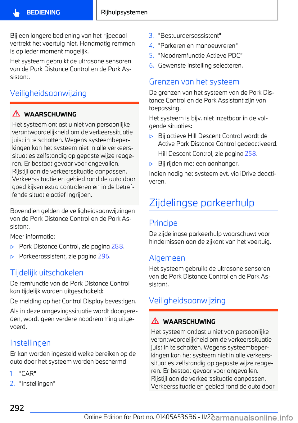 BMW X6 M 2022  Instructieboekjes (in Dutch) Bij een langere bediening van het rijpedaal
vertrekt het voertuig niet. Handmatig remmen is op ieder moment mogelijk.
Het systeem gebruikt de ultrasone sensoren van de Park Distance Control en de Park