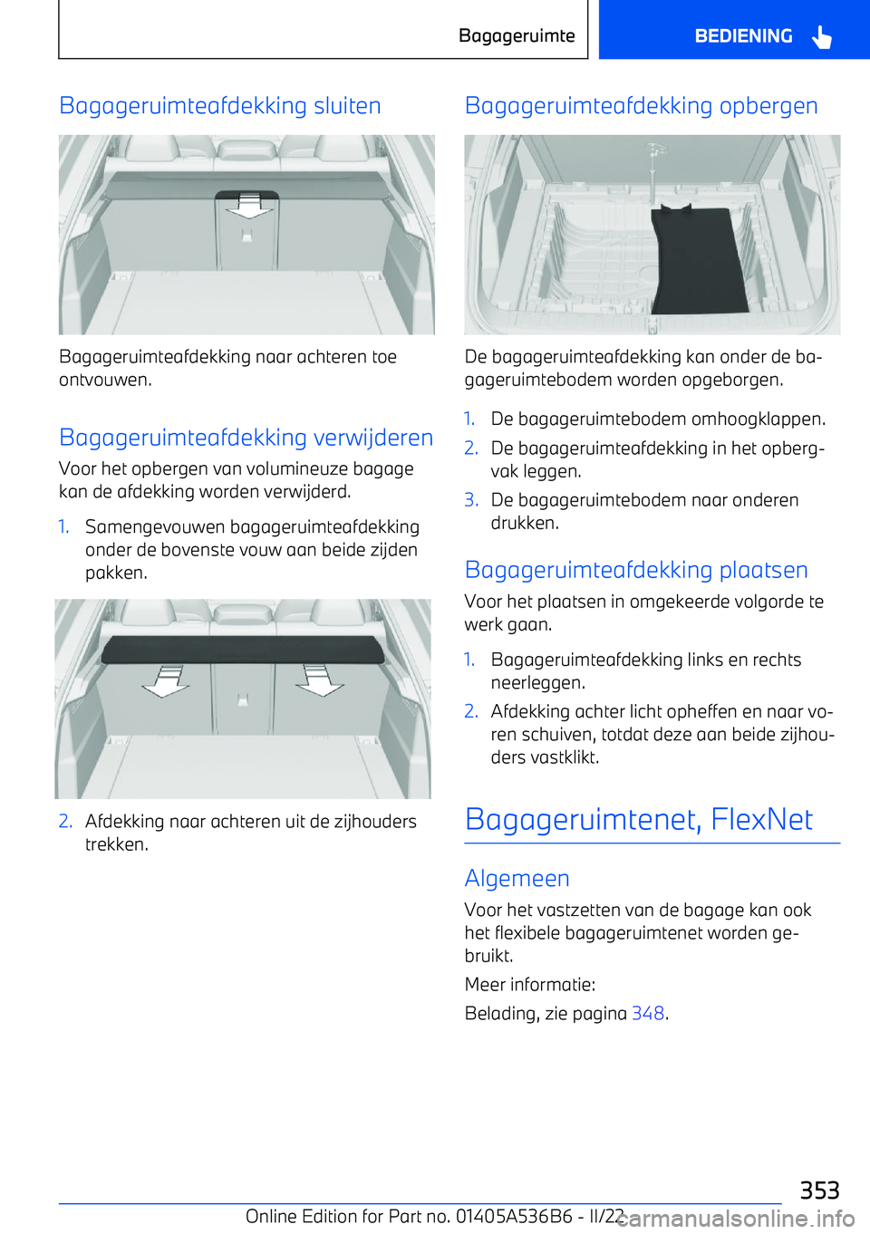 BMW X6 M 2022 Instructieboekjes (in Dutch) Bagageruimteafdekking sluiten
Bagageruimteafdekking naar achteren toe
ontvouwen.
Bagageruimteafdekking verwijderen
Voor het opbergen van volumineuze bagage
kan de afdekking worden verwijderd.
1.Sameng BMW X6 M 2022 Instructieboekjes (in Dutch) Bagageruimteafdekking sluiten
Bagageruimteafdekking naar achteren toe
ontvouwen.
Bagageruimteafdekking verwijderen
Voor het opbergen van volumineuze bagage
kan de afdekking worden verwijderd.
1.Sameng