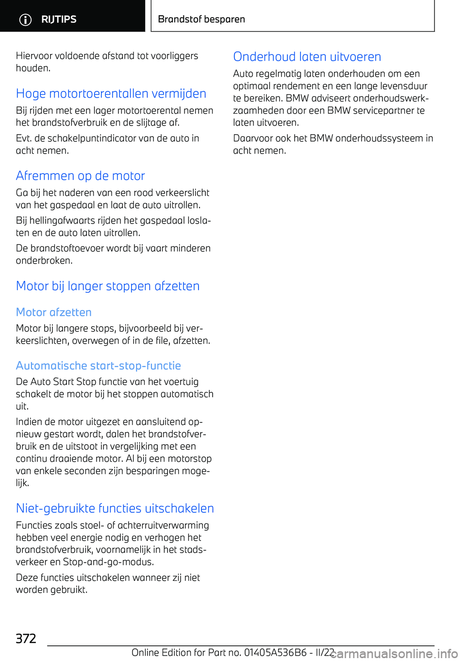 BMW X6 M 2022 Instructieboekjes (in Dutch) Hiervoor voldoende afstand tot voorliggershouden.
Hoge motortoerentallen vermijden
Bij rijden met een lager motortoerental nemen
het brandstofverbruik en de slijtage af.
Evt. de schakelpuntindicator v BMW X6 M 2022 Instructieboekjes (in Dutch) Hiervoor voldoende afstand tot voorliggershouden.
Hoge motortoerentallen vermijden
Bij rijden met een lager motortoerental nemen
het brandstofverbruik en de slijtage af.
Evt. de schakelpuntindicator v