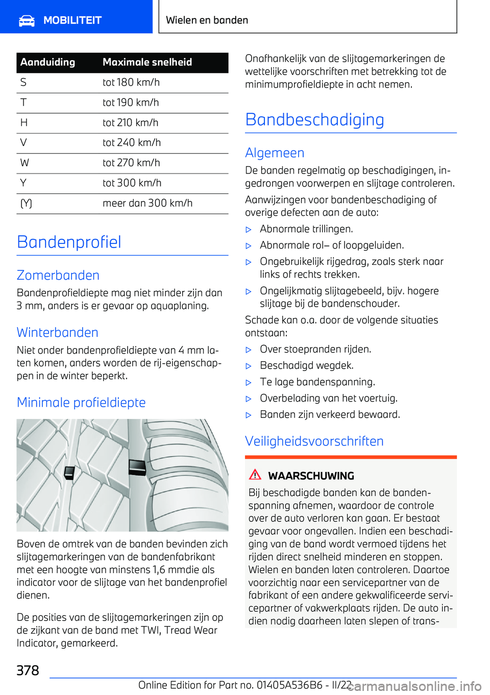 BMW X6 M 2022 Instructieboekjes (in Dutch) AanduidingMaximale snelheidStot 180 km/hTtot 190 km/hHtot 210 km/hVtot 240 km/hWtot 270 km/hYtot 300 km/h(Y)meer dan 300 km/h
Bandenprofiel
Zomerbanden
Bandenprofieldiepte mag niet minder zijn dan 3 m BMW X6 M 2022 Instructieboekjes (in Dutch) AanduidingMaximale snelheidStot 180 km/hTtot 190 km/hHtot 210 km/hVtot 240 km/hWtot 270 km/hYtot 300 km/h(Y)meer dan 300 km/h
Bandenprofiel
Zomerbanden
Bandenprofieldiepte mag niet minder zijn dan 3 m
