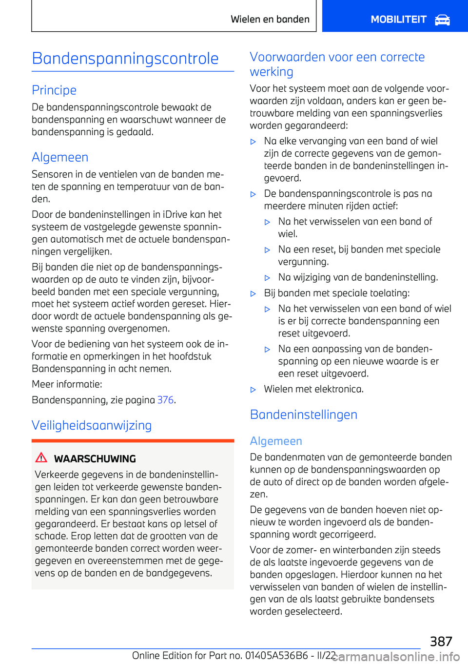 BMW X6 M 2022 Instructieboekjes (in Dutch) Bandenspanningscontrole
PrincipeDe bandenspanningscontrole bewaakt de
bandenspanning en waarschuwt wanneer de bandenspanning is gedaald.
Algemeen
Sensoren in de ventielen van de banden me BMW X6 M 2022 Instructieboekjes (in Dutch) Bandenspanningscontrole
PrincipeDe bandenspanningscontrole bewaakt de
bandenspanning en waarschuwt wanneer de bandenspanning is gedaald.
Algemeen
Sensoren in de ventielen van de banden me