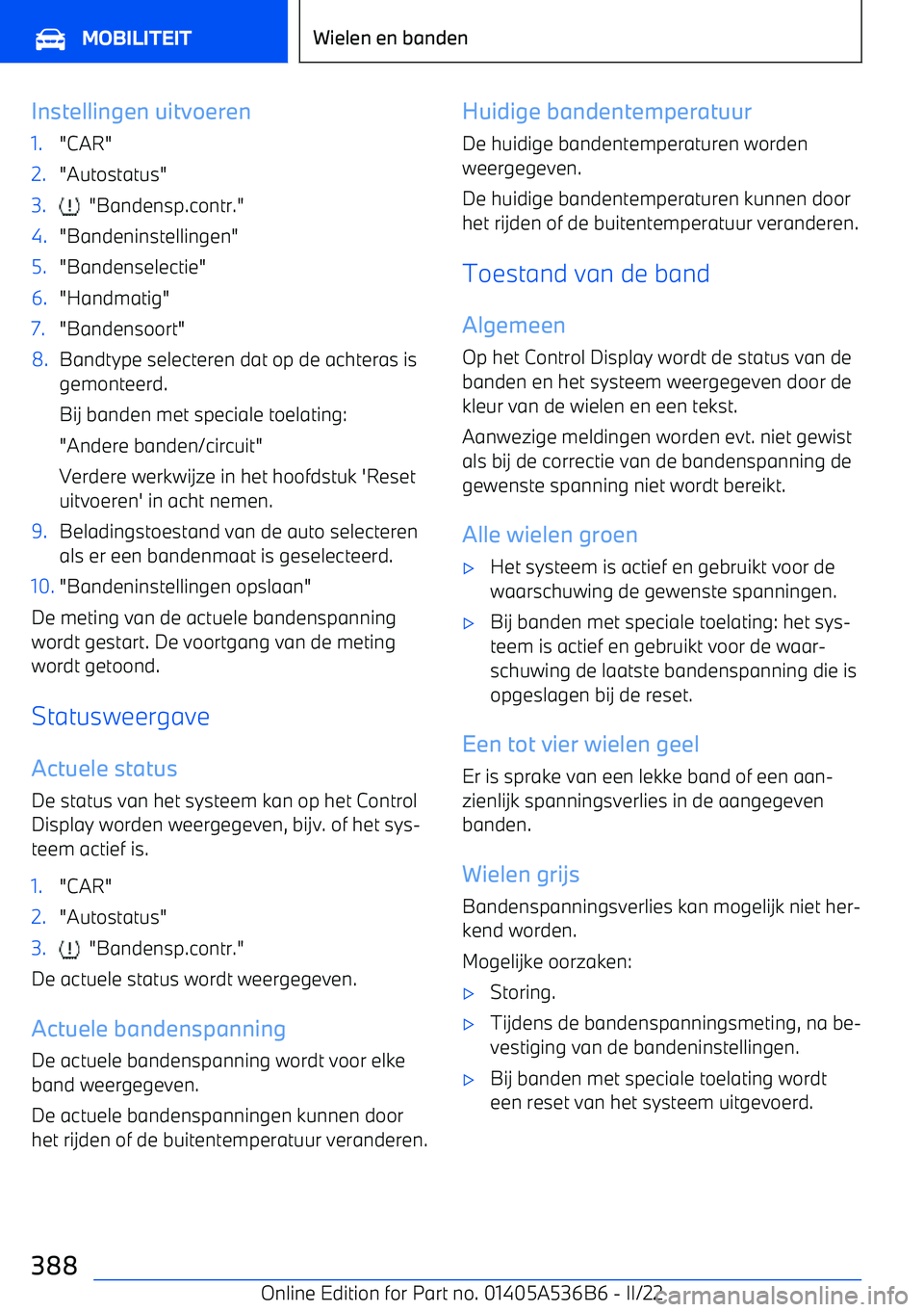 BMW X6 M 2022 Instructieboekjes (in Dutch) Instellingen uitvoeren1."CAR"2."Autostatus"3. "Bandensp.contr."4."Bandeninstellingen"5."Bandenselectie"6."Handmatig"7."Bandensoort"8.Bandtype selecteren dat op de achteras isgemonteerd.
Bij banden me BMW X6 M 2022 Instructieboekjes (in Dutch) Instellingen uitvoeren1."CAR"2."Autostatus"3. "Bandensp.contr."4."Bandeninstellingen"5."Bandenselectie"6."Handmatig"7."Bandensoort"8.Bandtype selecteren dat op de achteras isgemonteerd.
Bij banden me