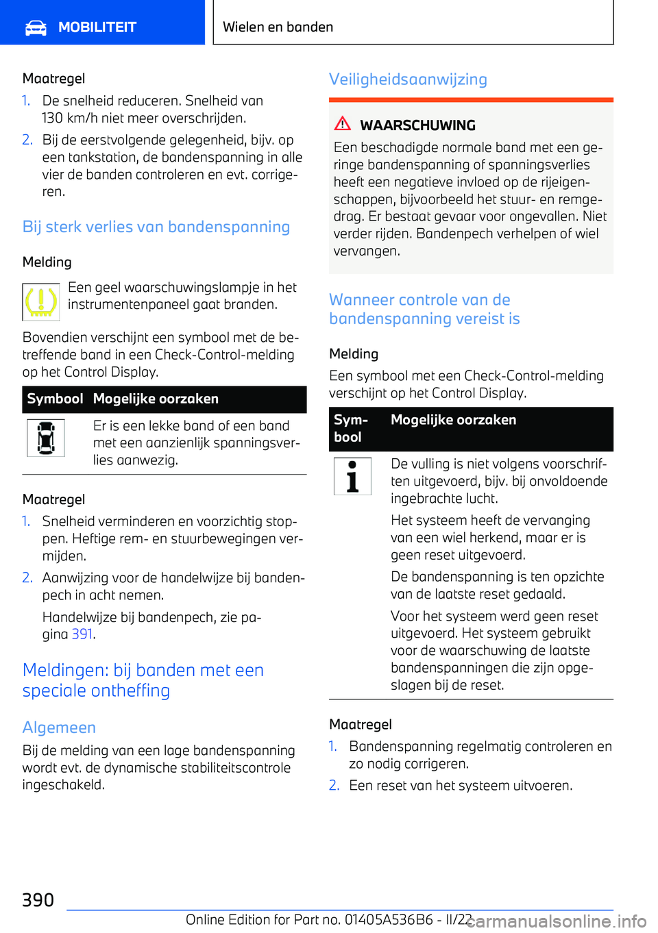 BMW X6 M 2022 Instructieboekjes (in Dutch) Maatregel1.De snelheid reduceren. Snelheid van
130 km/h niet meer overschrijden.2.Bij de eerstvolgende gelegenheid, bijv. op
een tankstation, de bandenspanning in alle
vier de banden controleren en ev BMW X6 M 2022 Instructieboekjes (in Dutch) Maatregel1.De snelheid reduceren. Snelheid van
130 km/h niet meer overschrijden.2.Bij de eerstvolgende gelegenheid, bijv. op
een tankstation, de bandenspanning in alle
vier de banden controleren en ev