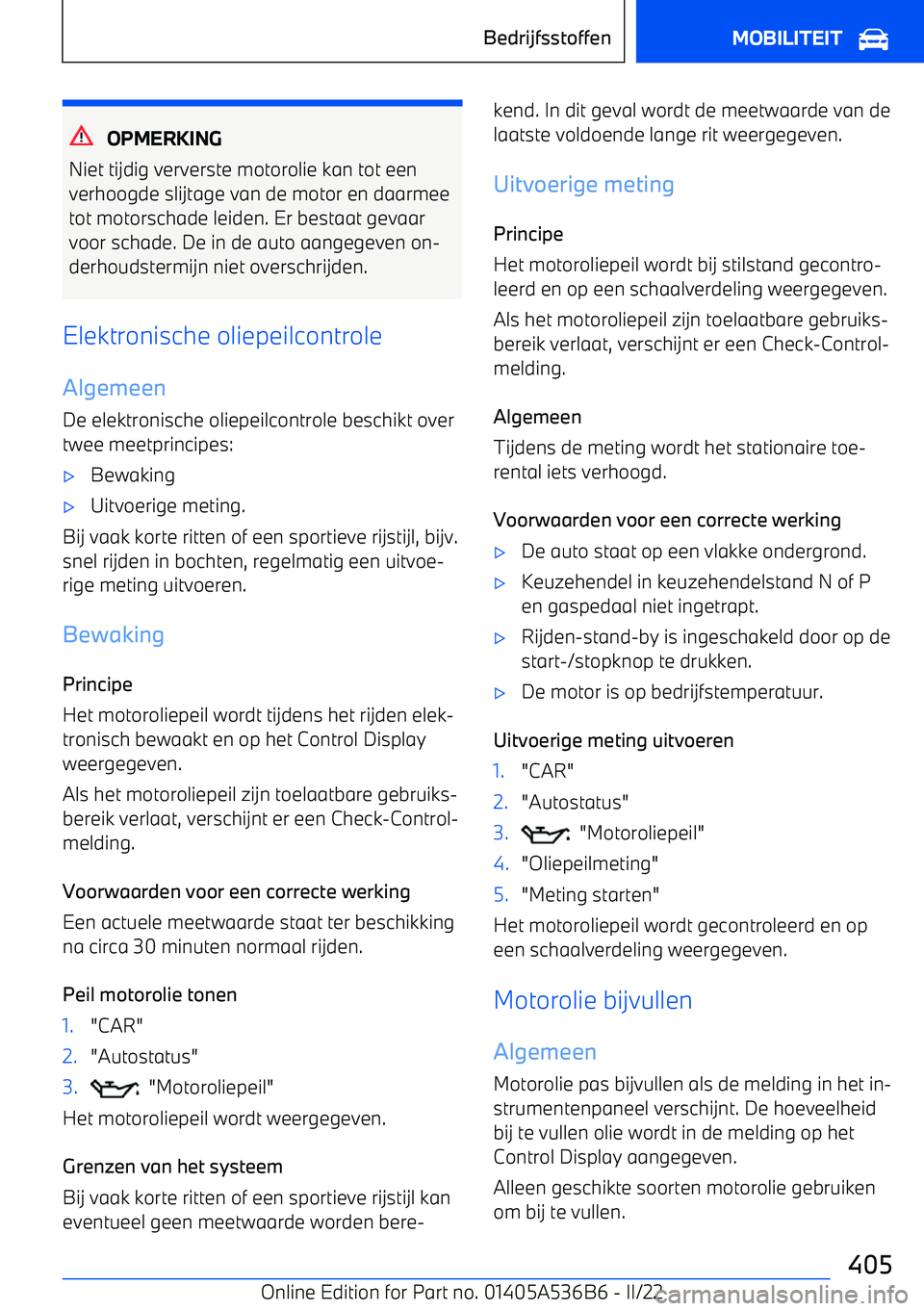 BMW X6 M 2022 Instructieboekjes (in Dutch) OPMERKING
Niet tijdig ververste motorolie kan tot een
verhoogde slijtage van de motor en daarmee
tot motorschade leiden. Er bestaat gevaar voor schade. De in de auto aangegeven on BMW X6 M 2022 Instructieboekjes (in Dutch) OPMERKING
Niet tijdig ververste motorolie kan tot een
verhoogde slijtage van de motor en daarmee
tot motorschade leiden. Er bestaat gevaar voor schade. De in de auto aangegeven on