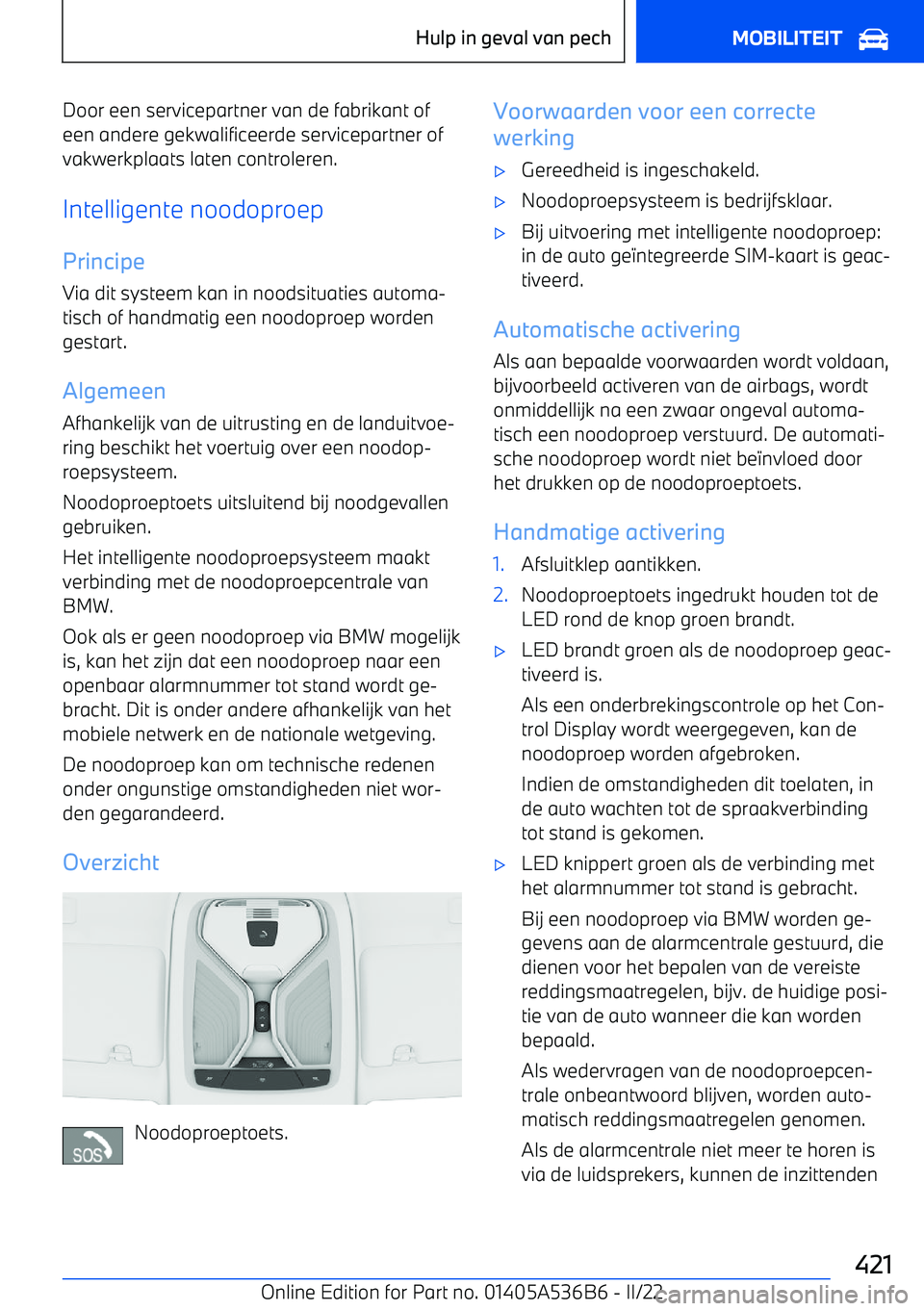 BMW X6 M 2022 Instructieboekjes (in Dutch) Door een servicepartner van de fabrikant of
een andere gekwalificeerde servicepartner of
vakwerkplaats laten controleren.
Intelligente noodoproep
Principe Via dit systeem kan in noodsituaties automa BMW X6 M 2022 Instructieboekjes (in Dutch) Door een servicepartner van de fabrikant of
een andere gekwalificeerde servicepartner of
vakwerkplaats laten controleren.
Intelligente noodoproep
Principe Via dit systeem kan in noodsituaties automa