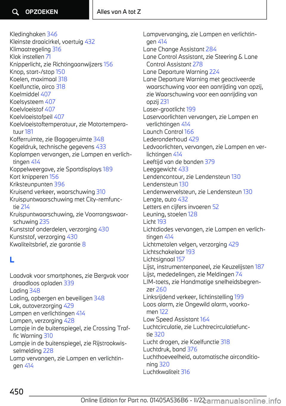 BMW X6 M 2022  Instructieboekjes (in Dutch) Kledinghaken 346 
Kleinste draaicirkel, voertuig  432 
Klimaatregeling  316 
Klok instellen  71 
Knipperlicht, zie Richtingaanwijzers  156 
Knop, start