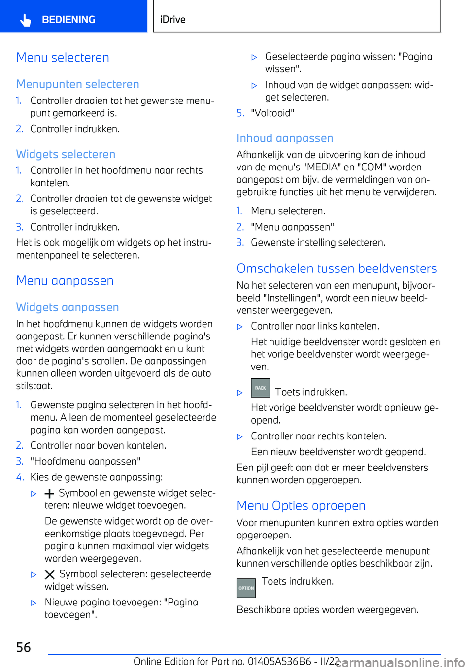 BMW X6 M 2022 Instructieboekjes (in Dutch) Menu selecteren
Menupunten selecteren1.Controller draaien tot het gewenste menu BMW X6 M 2022 Instructieboekjes (in Dutch) Menu selecteren
Menupunten selecteren1.Controller draaien tot het gewenste menu