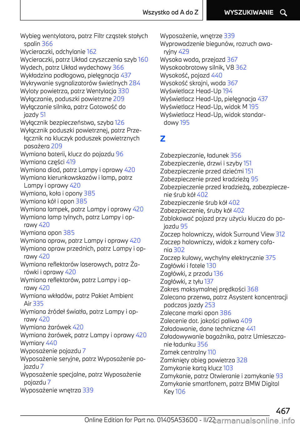 BMW X6 M 2022  Instrukcja obsługi (in Polish) Wybieg wentylatora, patrz Filtr cz1stek sta 2ych
spalin  366 
Wycieraczki, odchylanie  162 
Wycieraczki, patrz Uk 2ad czyszczenia szyb  160 
Wydech, patrz Uk 2ad wydechowy  366 
Wyk 2adzina pod 2ogowa