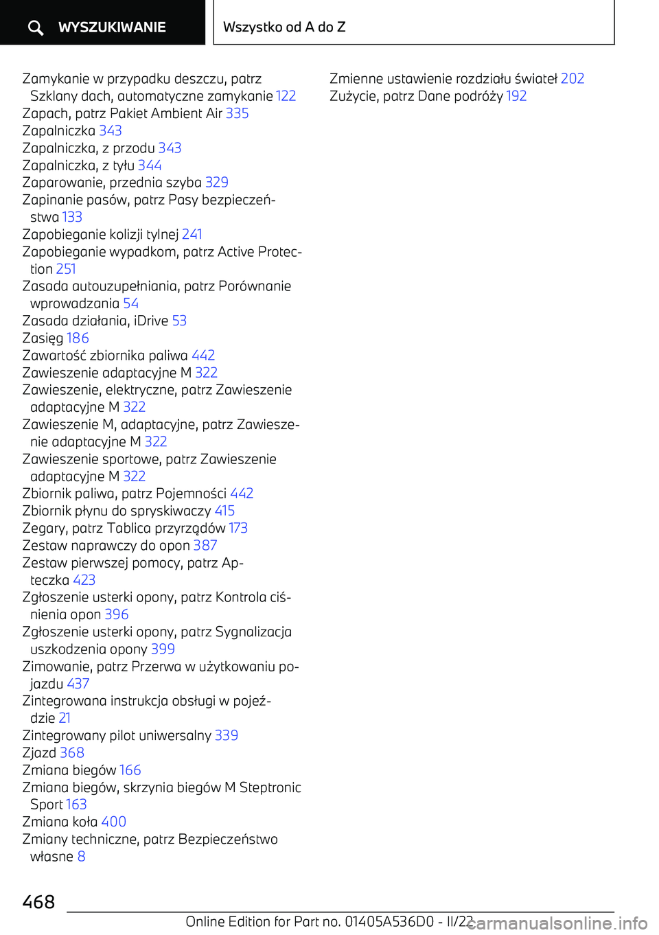 BMW X6 M 2022  Instrukcja obsługi (in Polish) Zamykanie w przypadku deszczu, patrzSzklany dach, automatyczne zamykanie  122 
Zapach, patrz Pakiet Ambient Air  335 
Zapalniczka  343 
Zapalniczka, z przodu  343 
Zapalniczka, z ty 2u  344  
Zaparowa
