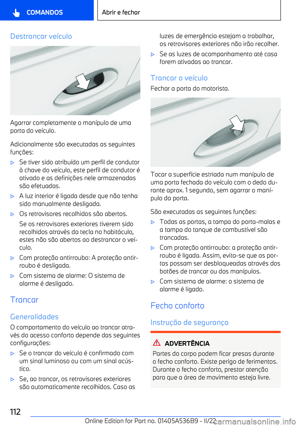 BMW X6 M 2022 Manual do condutor (in Portuguese) Destrancar ve"culo
Agarrar completamente o man >pulo de uma
porta do ve >culo.
Adicionalmente s @o executadas as seguintes
fun BMW X6 M 2022 Manual do condutor (in Portuguese) Destrancar ve"culo
Agarrar completamente o man >pulo de uma
porta do ve >culo.
Adicionalmente s @o executadas as seguintes
fun