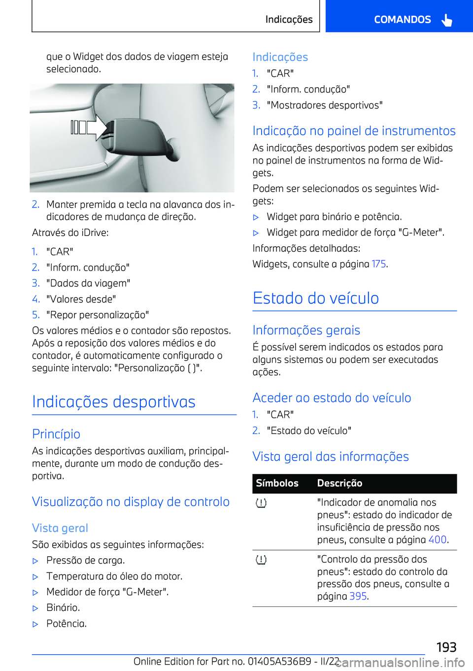 BMW X6 M 2022  Manual do condutor (in Portuguese) que o Widget dos dados de viagem esteja
selecionado.2.Manter premida a tecla na alavanca dos in