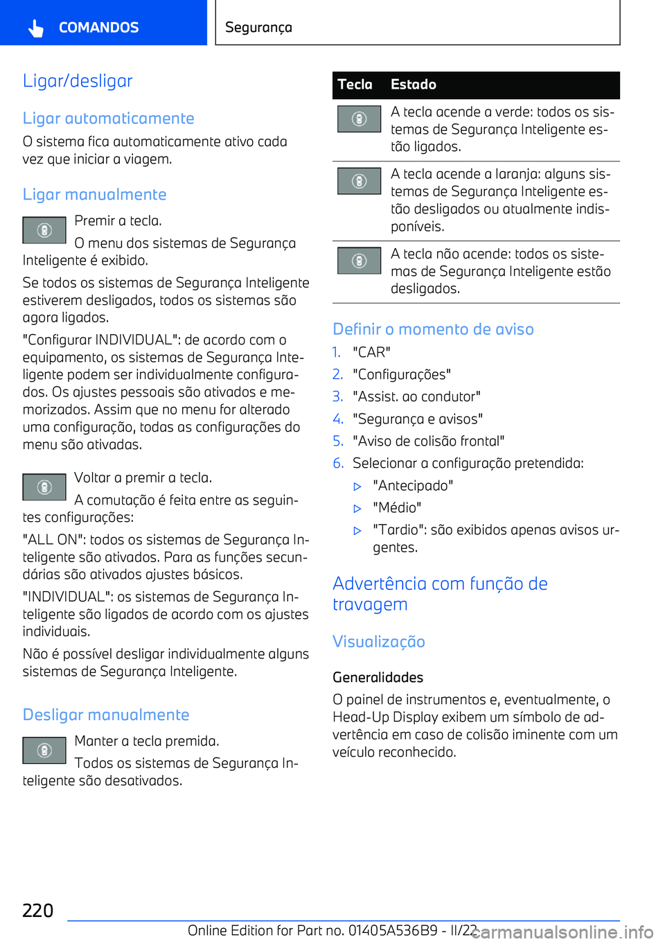 BMW X6 M 2022  Manual do condutor (in Portuguese) Ligar/desligarLigar automaticamente
O sistema fica automaticamente ativo cada
vez que iniciar a viagem.
Ligar manualmente Premir a tecla.
O menu dos sistemas de Seguran