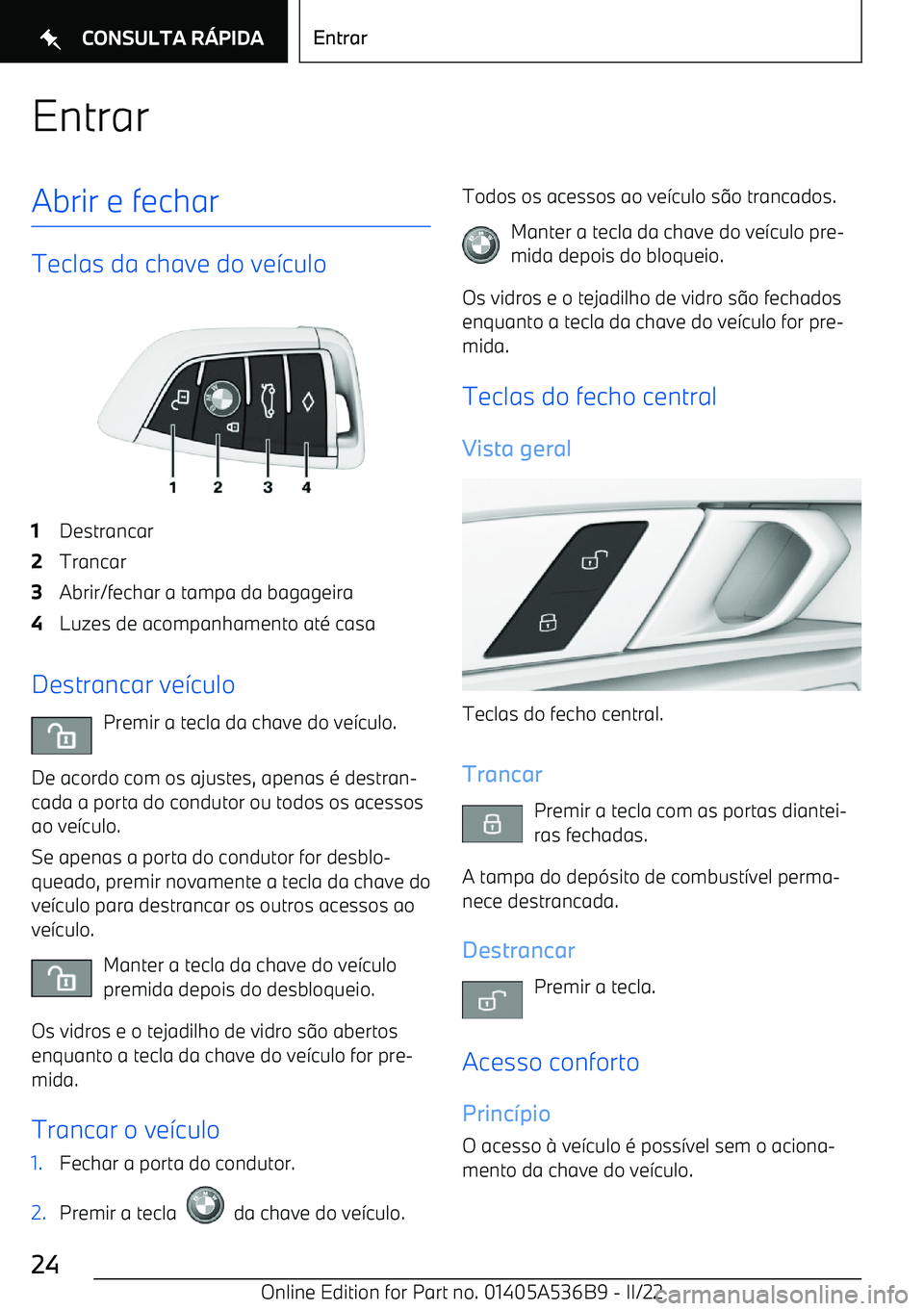 BMW X6 M 2022  Manual do condutor (in Portuguese) EntrarAbrir e fechar
Teclas da chave do ve>culo
1Destrancar2Trancar3Abrir/fechar a tampa da bagageira4Luzes de acompanhamento at
