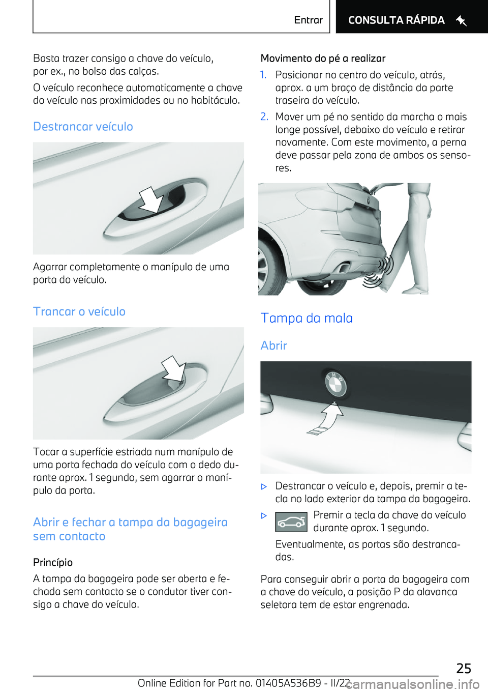 BMW X6 M 2022  Manual do condutor (in Portuguese) Basta trazer consigo a chave do ve>culo,
por ex., no bolso das cal