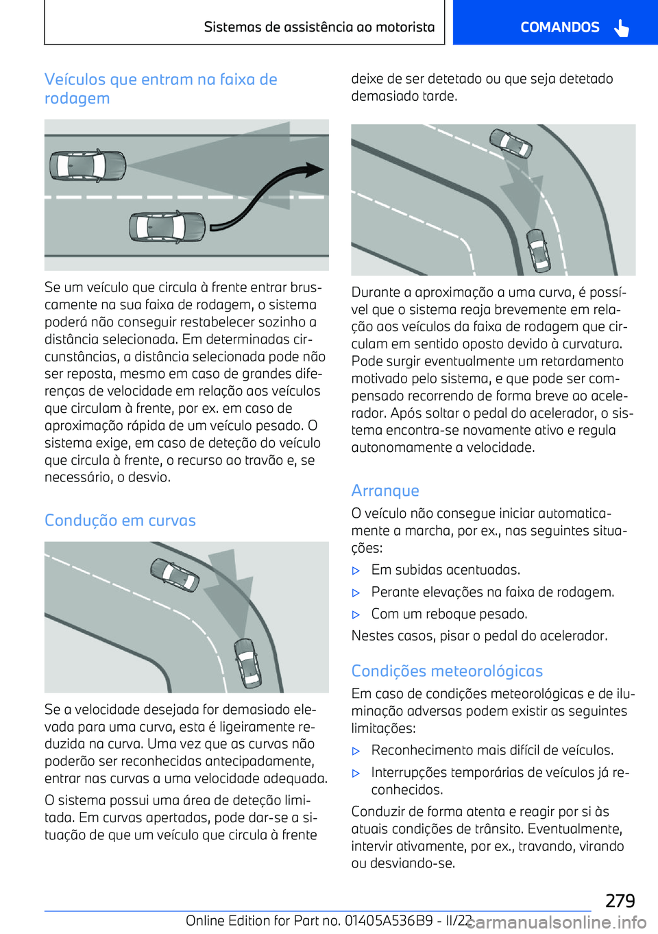 BMW X6 M 2022  Manual do condutor (in Portuguese) Ve"culos que entram na faixa de
rodagem
Se um ve >culo que circula 