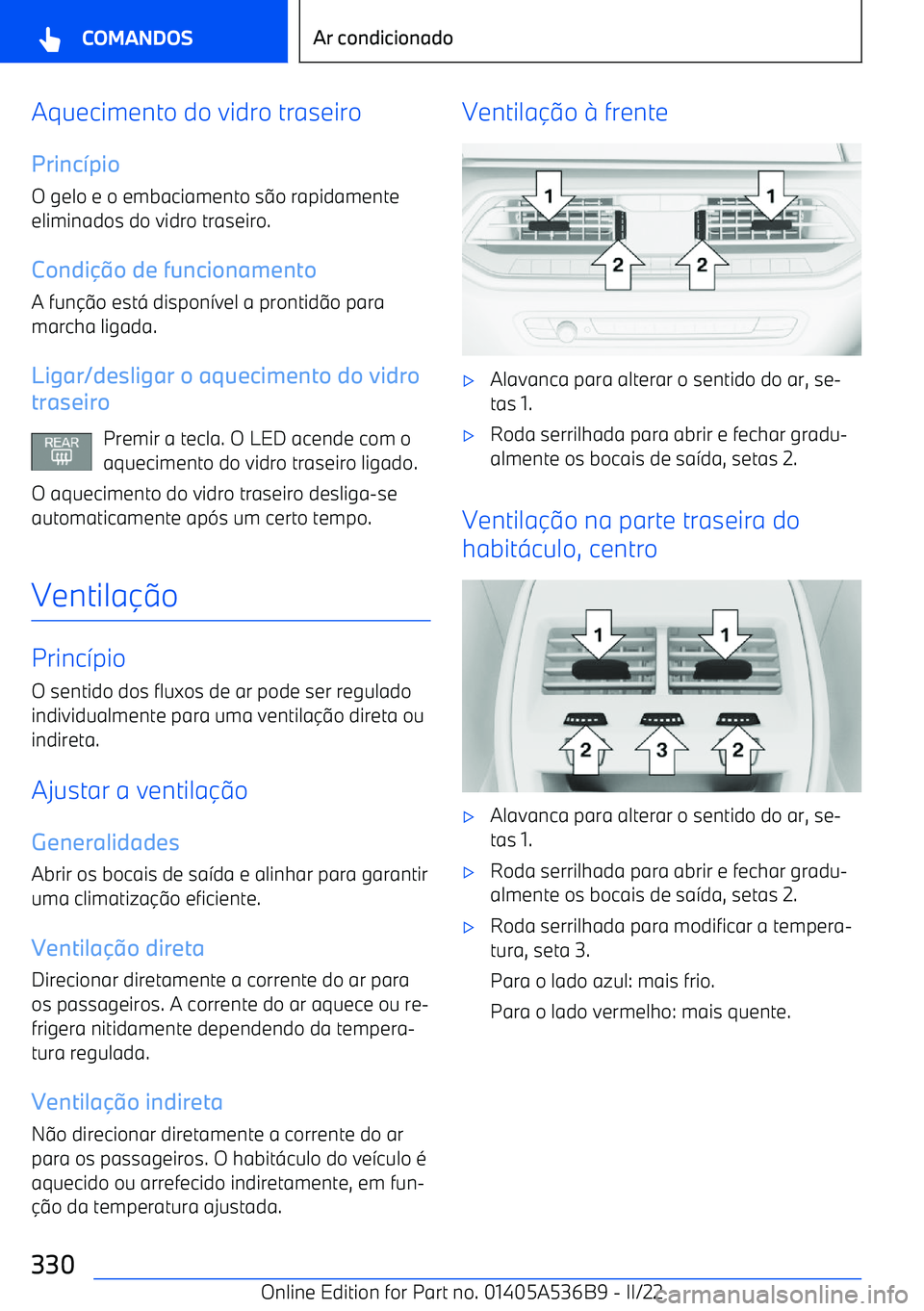 BMW X6 M 2022  Manual do condutor (in Portuguese) Aquecimento do vidro traseiro
Princ "pio
O gelo e o embaciamento s @o rapidamente
eliminados do vidro traseiro.
Condi