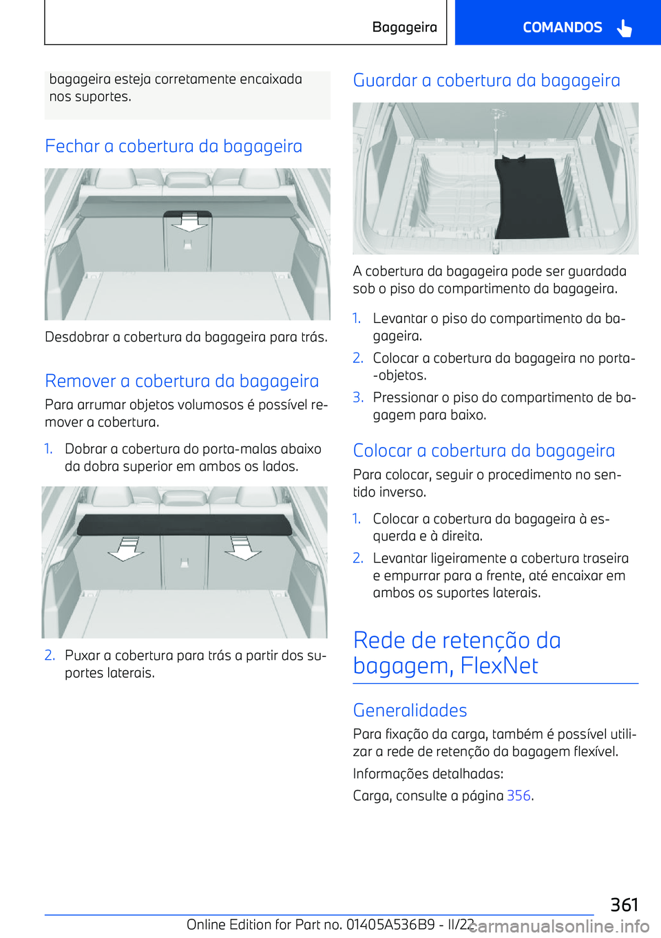 BMW X6 M 2022 Manual do condutor (in Portuguese) bagageira esteja corretamente encaixadanos suportes.
Fechar a cobertura da bagageira
Desdobrar a cobertura da bagageira para tr =s.
Remover a cobertura da bagageira Para arrumar objetos volumosos BMW X6 M 2022 Manual do condutor (in Portuguese) bagageira esteja corretamente encaixadanos suportes.
Fechar a cobertura da bagageira
Desdobrar a cobertura da bagageira para tr =s.
Remover a cobertura da bagageira Para arrumar objetos volumosos