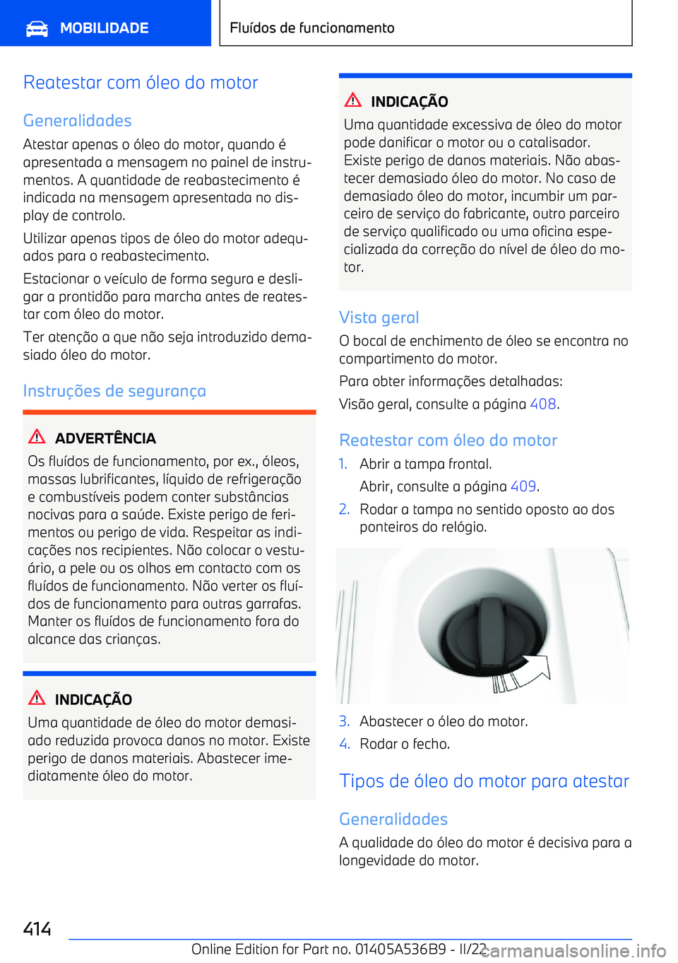 BMW X6 M 2022 Manual do condutor (in Portuguese) Reatestar com -leo do motor
Generalidades
Atestar apenas o -leo do motor, quando BMW X6 M 2022 Manual do condutor (in Portuguese) Reatestar com -leo do motor
Generalidades
Atestar apenas o -leo do motor, quando