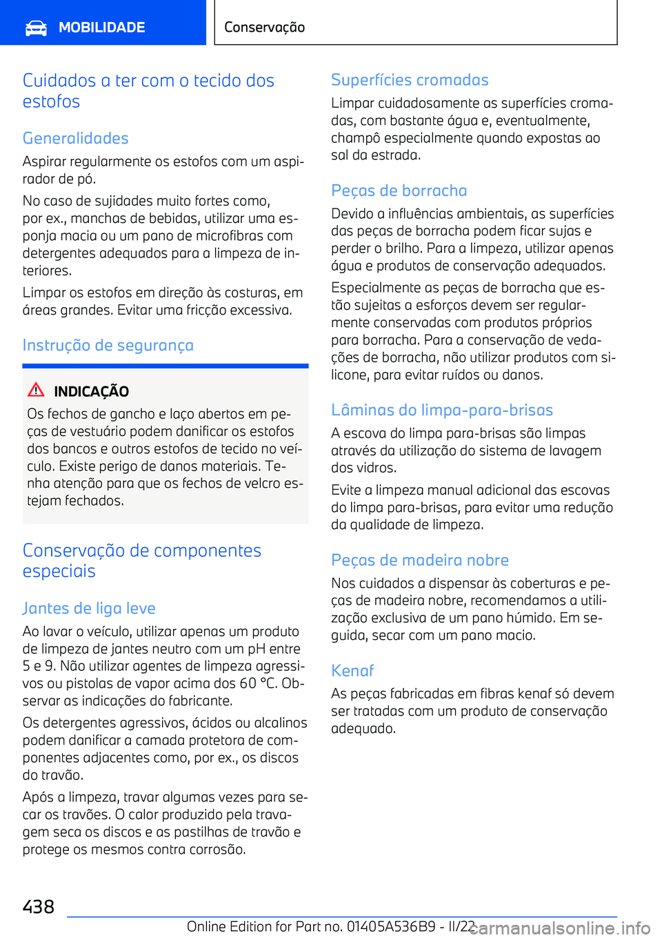 BMW X6 M 2022 Manual do condutor (in Portuguese) Cuidados a ter com o tecido dos
estofos
Generalidades Aspirar regularmente os estofos com um aspi BMW X6 M 2022 Manual do condutor (in Portuguese) Cuidados a ter com o tecido dos
estofos
Generalidades Aspirar regularmente os estofos com um aspi