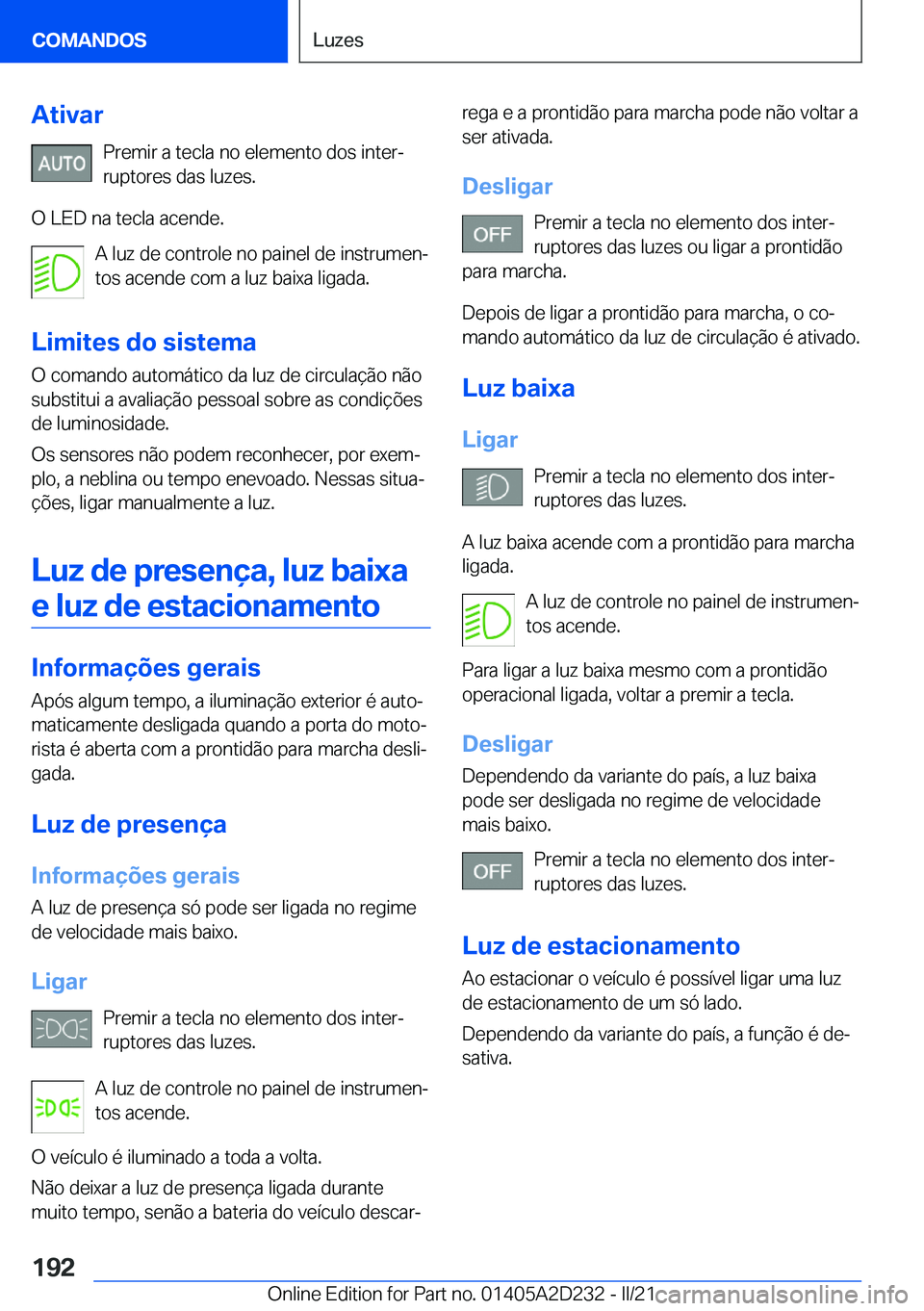 BMW X6 M 2021  Manual do condutor (in Portuguese) �A�t�i�v�a�r�P�r�e�m�i�r��a��t�e�c�l�a��n�o��e�l�e�m�e�n�t�o��d�o�s��i�n�t�e�rª�r�u�p�t�o�r�e�s��d�a�s��l�u�z�e�s�.
�O��L�E�D��n�a��t�e�c�l�a��a�c�e�n�d�e�. �A��l�u�z��d�e��c�o�n�t�r�