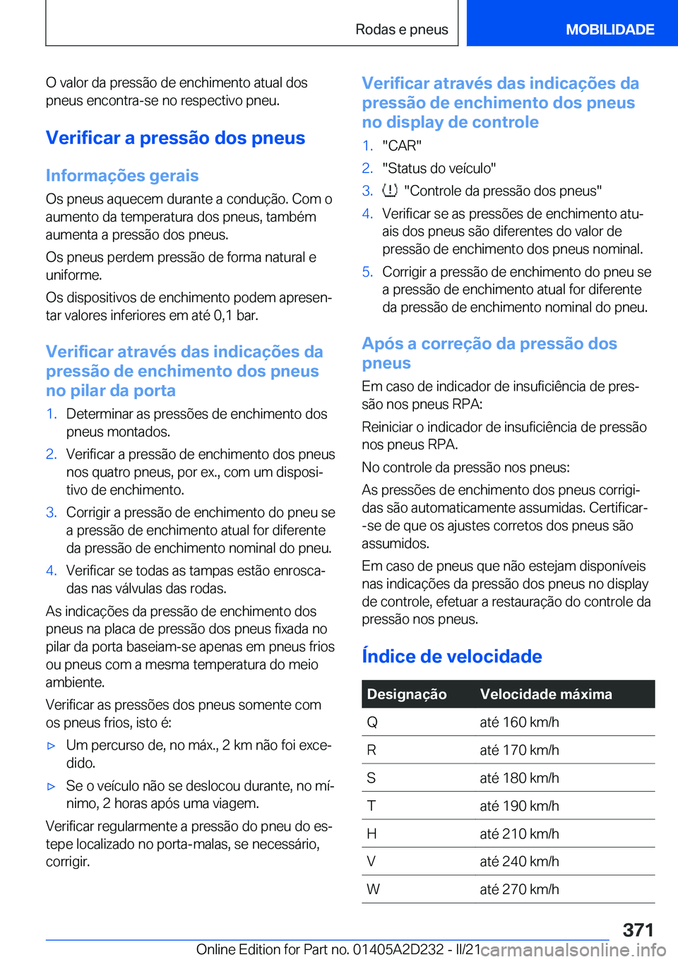 BMW X6 M 2021  Manual do condutor (in Portuguese) �O��v�a�l�o�r��d�a��p�r�e�s�s�ã�o��d�e��e�n�c�h�i�m�e�n�t�o��a�t�u�a�l��d�o�s
�p�n�e�u�s��e�n�c�o�n�t�r�a�-�s�e��n�o��r�e�s�p�e�c�t�i�v�o��p�n�e�u�.
�V�e�r�i�f�i�c�a�r��a��p�r�e�s�s�ã�o