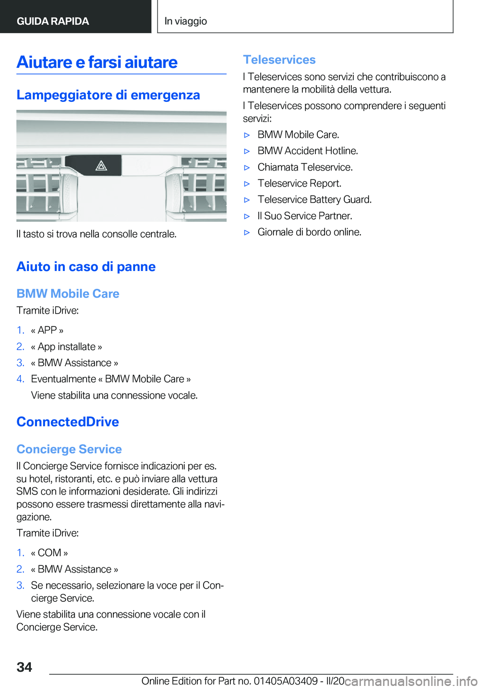 BMW X6 M 2020  Libretti Di Uso E manutenzione (in Italian) �A�i�u�t�a�r�e��e��f�a�r�s�i��a�i�u�t�a�r�e
�L�a�m�p�e�g�g�i�a�t�o�r�e��d�i��e�m�e�r�g�e�n�z�a
�I�l��t�a�s�t�o��s�i��t�r�o�v�a��n�e�l�l�a��c�o�n�s�o�l�l�e��c�e�n�t�r�a�l�e�.�A�i�u�t�o��i�n