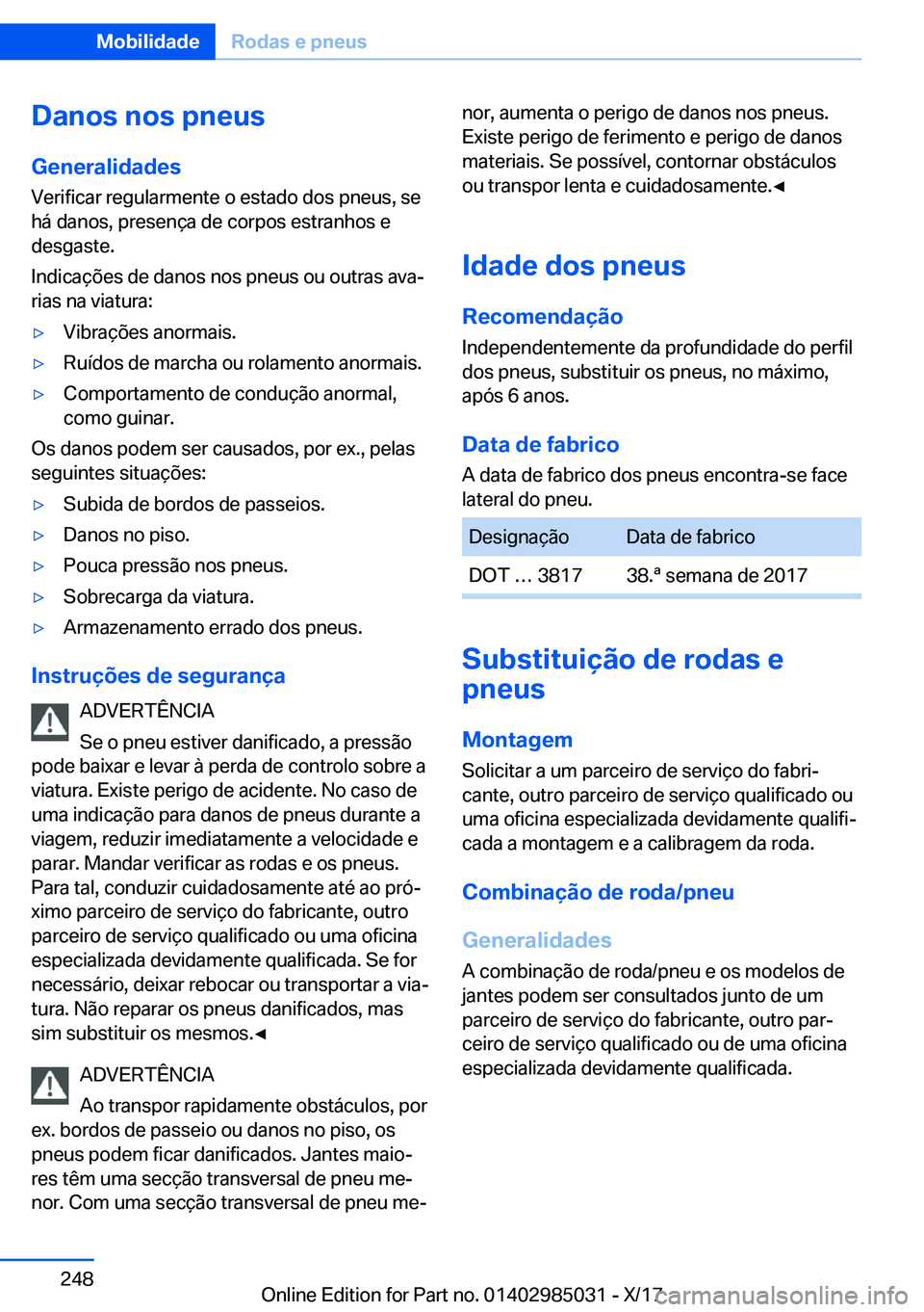 BMW X6 M 2018  Manual do condutor (in Portuguese) �D�a�n�o�s��n�o�s��p�n�e�u�s�G�e�n�e�r�a�l�i�d�a�d�e�s
�V�e�r�i�f�i�c�a�r� �r�e�g�u�l�a�r�m�e�n�t�e� �o� �e�s�t�a�d�o� �d�o�s� �p�n�e�u�s�,� �s�e �h�á� �d�a�n�o�s�,� �p�r�e�s�e�n�
