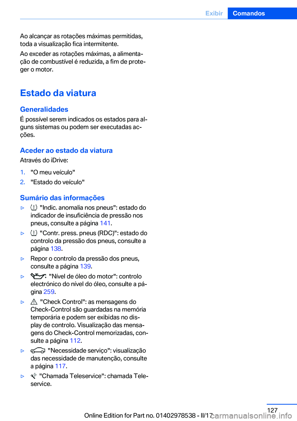 BMW X6 M 2017  Manual do condutor (in Portuguese) �A�o� �a�l�c�a�n�ç�a�r� �a�s� �r�o�t�a�ç�õ�e�s� �m�á�x�i�m�a�s� �p�e�r�m�i�t�i�d�a�s�,�t�o�d�a� �a� �v�i�s�u�a�l�i�z�a�ç�ã�o� �f�i�c�a� �i�n�t�e�r�m�i�t�e�n�t�e�.
�A�o� �e�x�c�e�d�e�r� �a�s� �r�