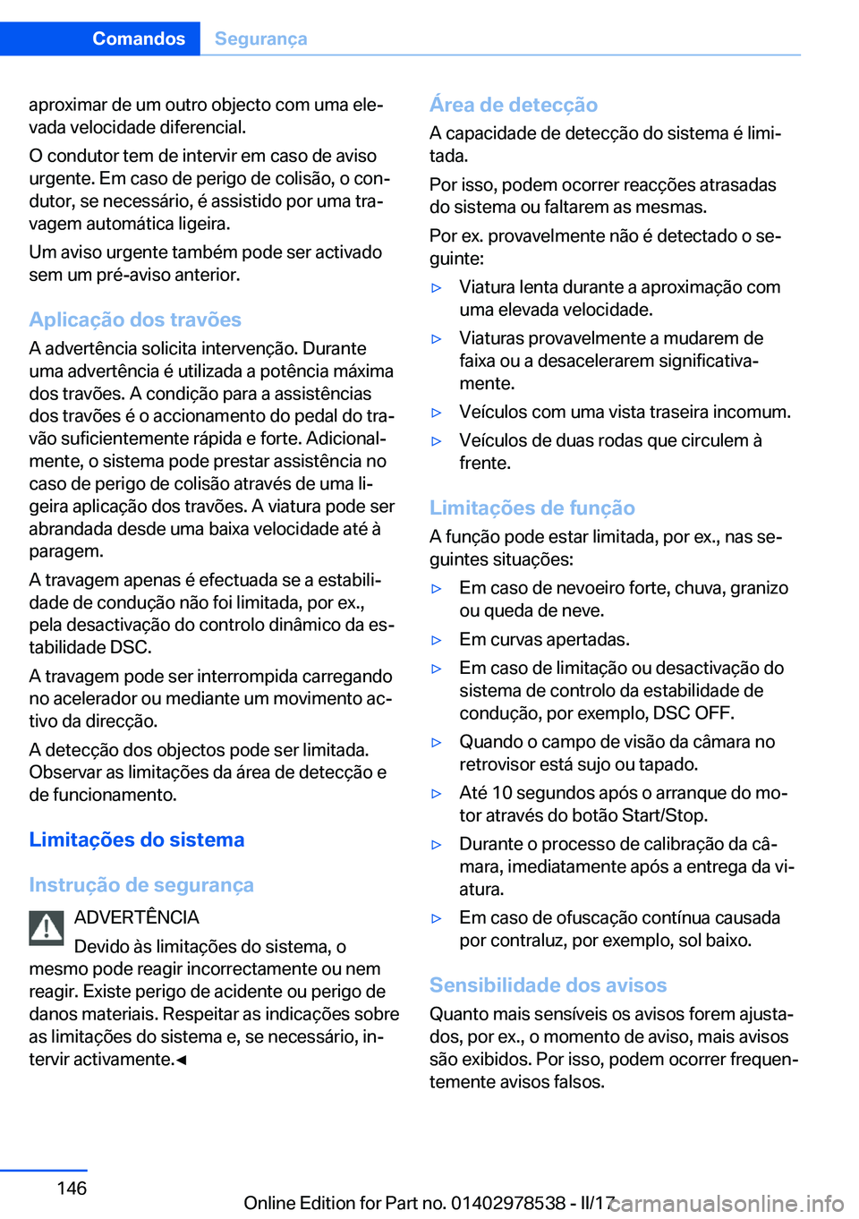BMW X6 M 2017  Manual do condutor (in Portuguese) �a�p�r�o�x�i�m�a�r� �d�e� �u�m� �o�u�t�r�o� �o�b�j�e�c�t�o� �c�o�m� �u�m�a� �e�l�eª�v�a�d�a� �v�e�l�o�c�i�d�a�d�e� �d�i�f�e�r�e�n�c�i�a�l�.
�O� �c�o�n�d�u�t�o�r� �t�e�m� �d�e� �i�n�t�e�r�v�i�r� �e�m