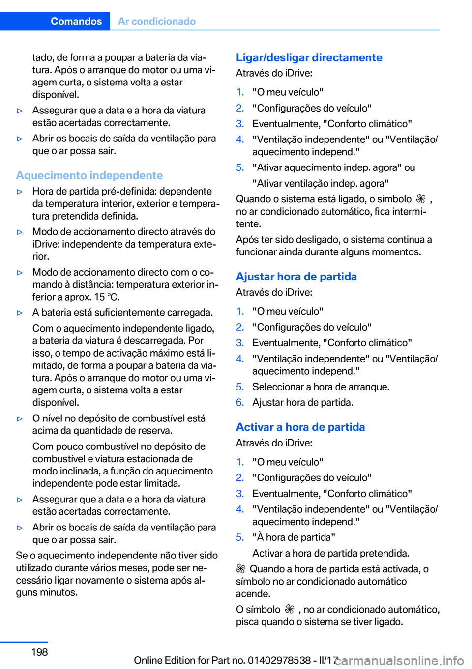 BMW X6 M 2017  Manual do condutor (in Portuguese) �t�a�d�o�,� �d�e� �f�o�r�m�a� �a� �p�o�u�p�a�r� �a� �b�a�t�e�r�i�a� �d�a� �v�i�aª
�t�u�r�a�.� �A�p�ó�s� �o� �a�r�r�a�n�q�u�e� �d�o� �m�o�t�o�r� �o�u� �u�m�a� �v�iª �a�g�e�m� �c�u�r�t�a�,� �o� �s�