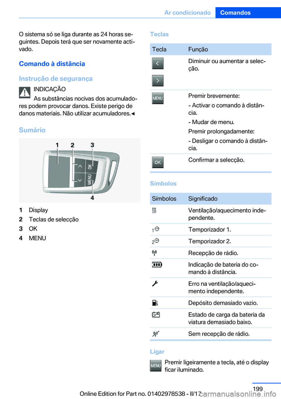 BMW X6 M 2017  Manual do condutor (in Portuguese) �O� �s�i�s�t�e�m�a� �s�ó� �s�e� �l�i�g�a� �d�u�r�a�n�t�e� �a�s� �2�4� �h�o�r�a�s� �s�eª
�g�u�i�n�t�e�s�.� �D�e�p�o�i�s� �t�e�r�á� �q�u�e� �s�e�r� �n�o�v�a�m�e�n�t�e� �a�c�t�iª
�v�a�d�o�.
�C�o�m�