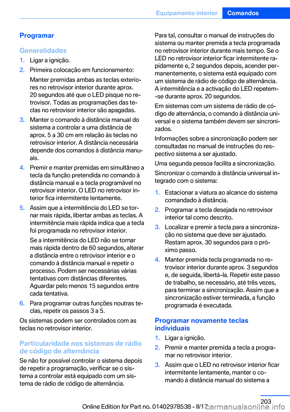 BMW X6 M 2017  Manual do condutor (in Portuguese) �P�r�o�g�r�a�m�a�r
�G�e�n�e�r�a�l�i�d�a�d�e�s�1�.�L�i�g�a�r� �a� �i�g�n�i�ç�ã�o�.�2�.�P�r�i�m�e�i�r�a� �c�o�l�o�c�a�ç�ã�o� �e�m� �f�u�n�c�i�o�n�a�m�e�n�t�o�:
�M�a�n�t�e�r� �p�r�e�m�i�d�a�s� �a�m�b