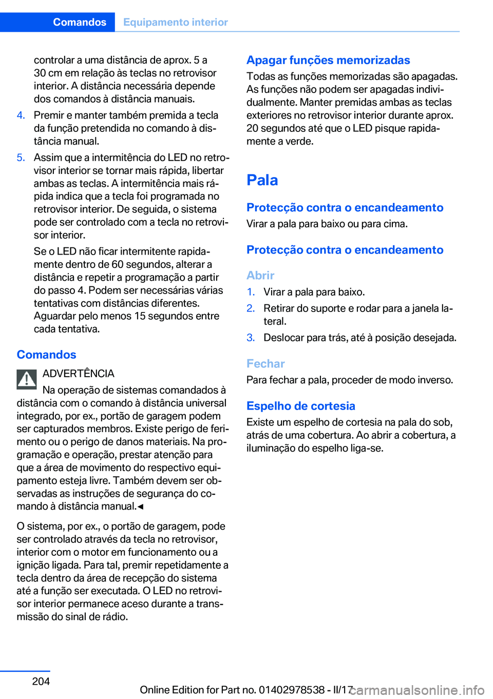 BMW X6 M 2017  Manual do condutor (in Portuguese) �c�o�n�t�r�o�l�a�r� �a� �u�m�a� �d�i�s�t�â�n�c�i�a� �d�e� �a�p�r�o�x�.� �5� �a
�3�0� �c�m� �e�m� �r�e�l�a�ç�ã�o� �à�s� �t�e�c�l�a�s� �n�o� �r�e�t�r�o�v�i�s�o�r
�i�n�t�e�r�i�o�r�.� �A� �d�i�s�t�â�