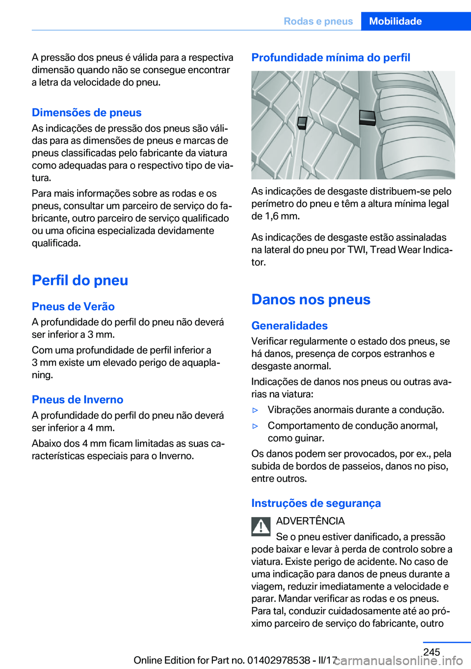 BMW X6 M 2017  Manual do condutor (in Portuguese) �A� �p�r�e�s�s�ã�o� �d�o�s� �p�n�e�u�s� �é� �v�á�l�i�d�a� �p�a�r�a� �a� �r�e�s�p�e�c�t�i�v�a
�d�i�m�e�n�s�ã�o� �q�u�a�n�d�o� �n�ã�o� �s�e� �c�o�n�s�e�g�u�e� �e�n�c�o�n�t�r�a�r
�a� �l�e�t�r�a� �d�