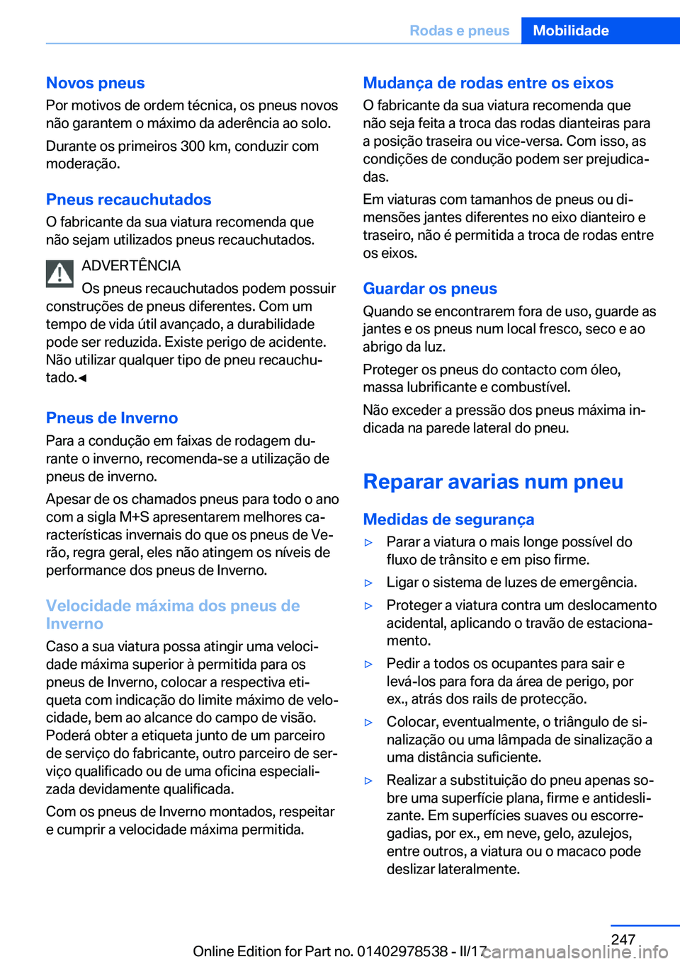 BMW X6 M 2017  Manual do condutor (in Portuguese) �N�o�v�o�s��p�n�e�u�s
�P�o�r� �m�o�t�i�v�o�s� �d�e� �o�r�d�e�m� �t�é�c�n�i�c�a�,� �o�s� �p�n�e�u�s� �n�o�v�o�s
�n�ã�o� �g�a�r�a�n�t�e�m� �o� �m�á�x�i�m�o� �d�a� �a�d�e�r�ê�n�c�i�a� �a�o� �s�o�l�o