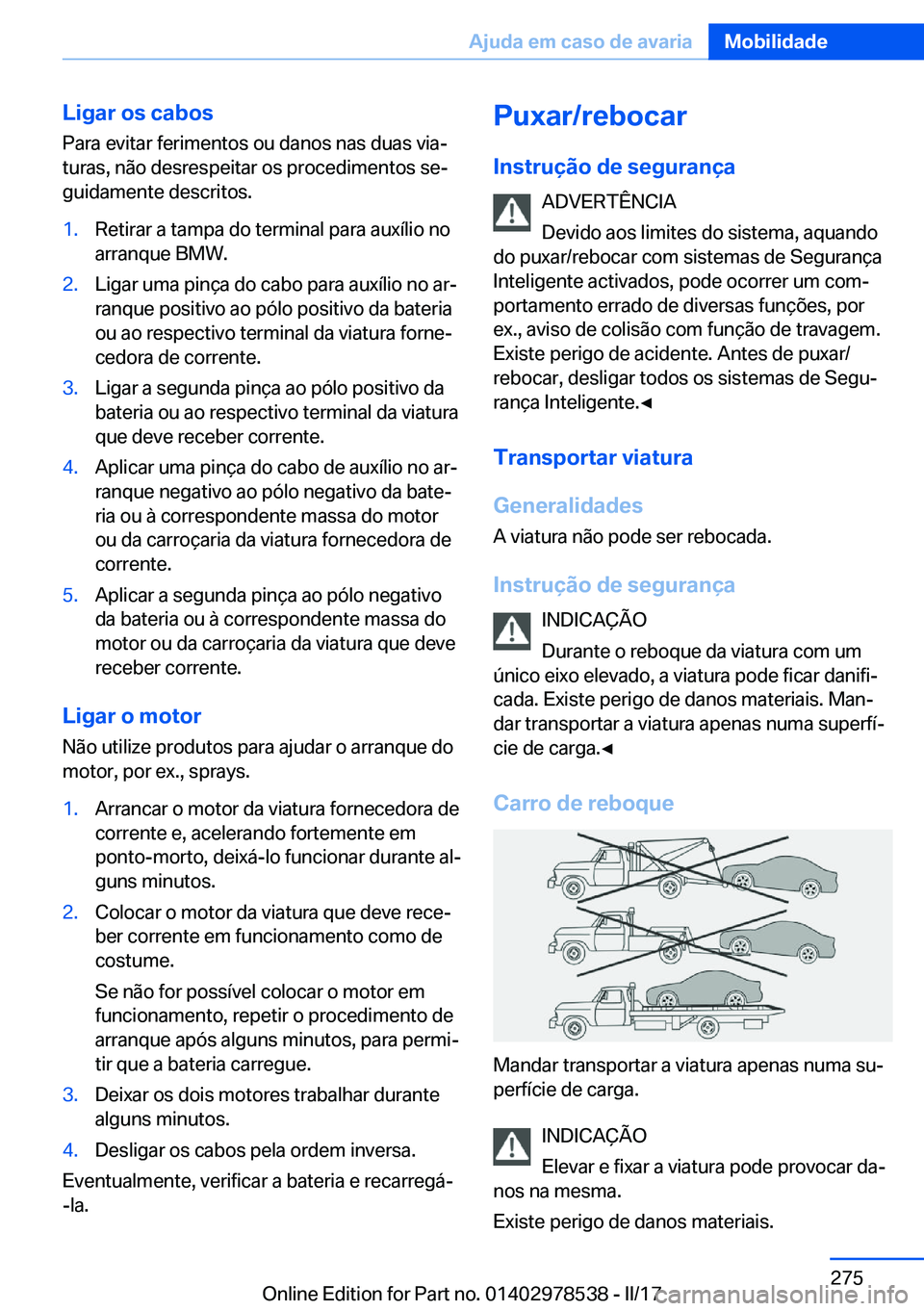 BMW X6 M 2017  Manual do condutor (in Portuguese) �L�i�g�a�r��o�s��c�a�b�o�s
�P�a�r�a� �e�v�i�t�a�r� �f�e�r�i�m�e�n�t�o�s� �o�u� �d�a�n�o�s� �n�a�s� �d�u�a�s� �v�i�aª �t�u�r�a�s�,� �n�ã�o� �d�e�s�r�e�s�p�e�i�t�a�r� �o�s� �p�r�o�c�e�d�i�m�e�n�t�o