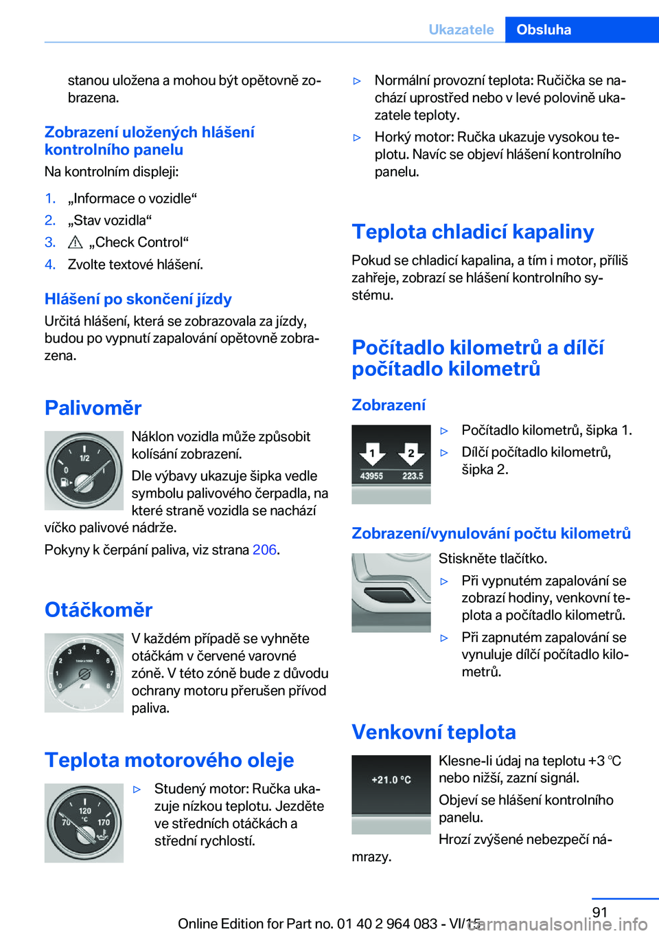 BMW X6 M 2016 Návod na použití (in Czech) stanou uložena a mohou být opětovně zo‐
brazena.
Zobrazení uložených hlášení
kontrolního panelu
Na kontrolním displeji:
1.„Informace o vozidle“2.„Stav vozidla“3. „Check Contro BMW X6 M 2016 Návod na použití (in Czech) stanou uložena a mohou být opětovně zo‐
brazena.
Zobrazení uložených hlášení
kontrolního panelu
Na kontrolním displeji:
1.„Informace o vozidle“2.„Stav vozidla“3. „Check Contro
