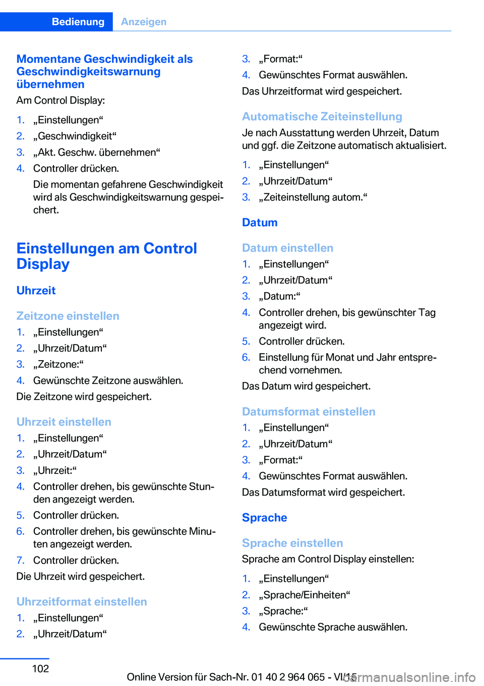 BMW X6 M 2016 Betriebsanleitungen (in German) Momentane Geschwindigkeit als
Geschwindigkeitswarnung
übernehmen
Am Control Display:1.„Einstellungen“2.„Geschwindigkeit“3.„Akt. Geschw. übernehmen“4.Controller drücken.
Die momentan gef BMW X6 M 2016 Betriebsanleitungen (in German) Momentane Geschwindigkeit als
Geschwindigkeitswarnung
übernehmen
Am Control Display:1.„Einstellungen“2.„Geschwindigkeit“3.„Akt. Geschw. übernehmen“4.Controller drücken.
Die momentan gef