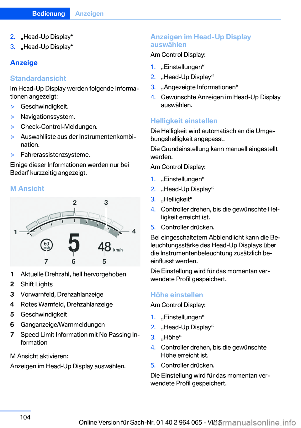 BMW X6 M 2016 Betriebsanleitungen (in German) 2.„Head-Up Display“3.„Head-Up Display“
Anzeige
Standardansicht
Im Head-Up Display werden folgende Informa‐
tionen angezeigt:
▷Geschwindigkeit.▷Navigationssystem.▷Check-Control-Meldunge BMW X6 M 2016 Betriebsanleitungen (in German) 2.„Head-Up Display“3.„Head-Up Display“
Anzeige
Standardansicht
Im Head-Up Display werden folgende Informa‐
tionen angezeigt:
▷Geschwindigkeit.▷Navigationssystem.▷Check-Control-Meldunge