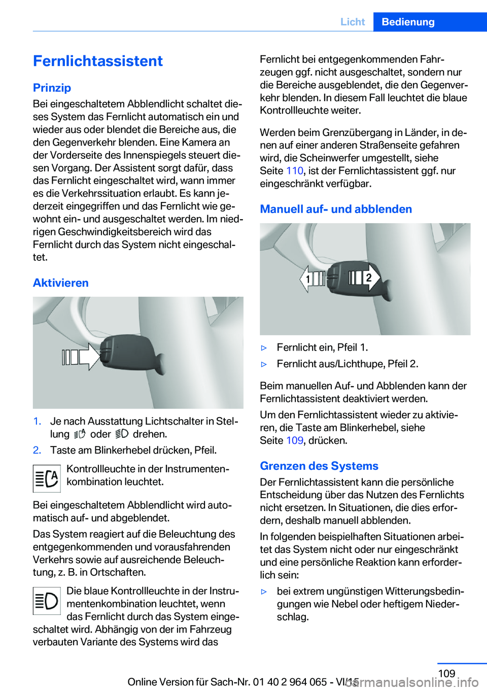 BMW X6 M 2016 Betriebsanleitungen (in German) FernlichtassistentPrinzip Bei eingeschaltetem Abblendlicht schaltet die‐
ses System das Fernlicht automatisch ein und wieder aus oder blendet die Bereiche aus, die
den Gegenverkehr blenden. Eine Kam BMW X6 M 2016 Betriebsanleitungen (in German) FernlichtassistentPrinzip Bei eingeschaltetem Abblendlicht schaltet die‐
ses System das Fernlicht automatisch ein und wieder aus oder blendet die Bereiche aus, die
den Gegenverkehr blenden. Eine Kam