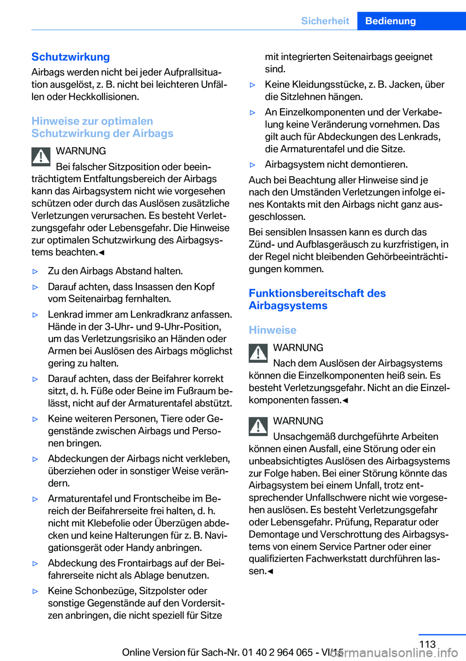 BMW X6 M 2016 Betriebsanleitungen (in German) SchutzwirkungAirbags werden nicht bei jeder Aufprallsitua‐
tion ausgelöst, z. B. nicht bei leichteren Unfäl‐
len oder Heckkollisionen.
Hinweise zur optimalen
Schutzwirkung der Airbags
WARNUNG
Be BMW X6 M 2016 Betriebsanleitungen (in German) SchutzwirkungAirbags werden nicht bei jeder Aufprallsitua‐
tion ausgelöst, z. B. nicht bei leichteren Unfäl‐
len oder Heckkollisionen.
Hinweise zur optimalen
Schutzwirkung der Airbags
WARNUNG
Be