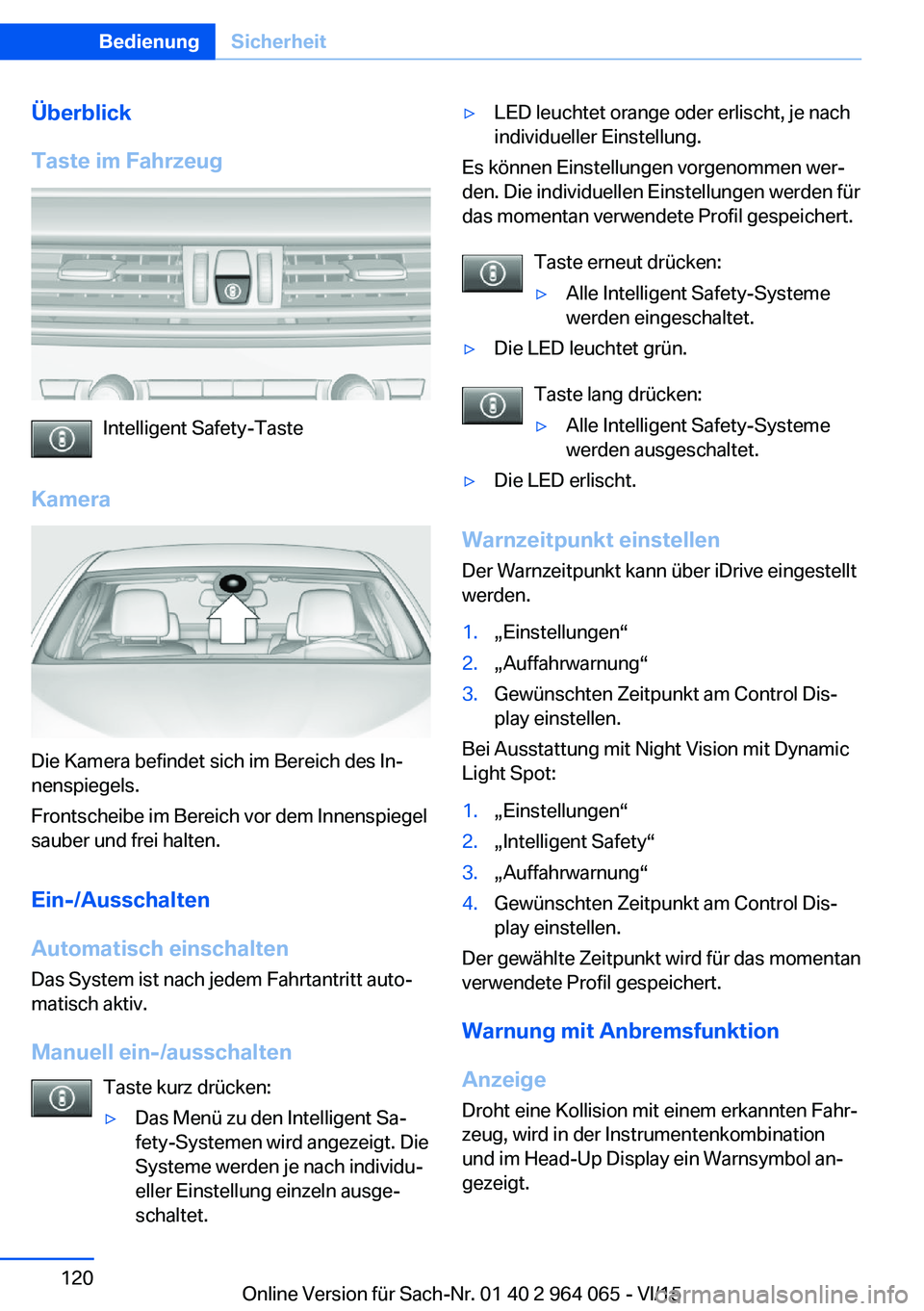 BMW X6 M 2016 Betriebsanleitungen (in German) Überblick
Taste im Fahrzeug
Intelligent Safety-Taste
Kamera
Die Kamera befindet sich im Bereich des In‐
nenspiegels.
Frontscheibe im Bereich vor dem Innenspiegel
sauber und frei halten.
Ein-/Aussch BMW X6 M 2016 Betriebsanleitungen (in German) Überblick
Taste im Fahrzeug
Intelligent Safety-Taste
Kamera
Die Kamera befindet sich im Bereich des In‐
nenspiegels.
Frontscheibe im Bereich vor dem Innenspiegel
sauber und frei halten.
Ein-/Aussch