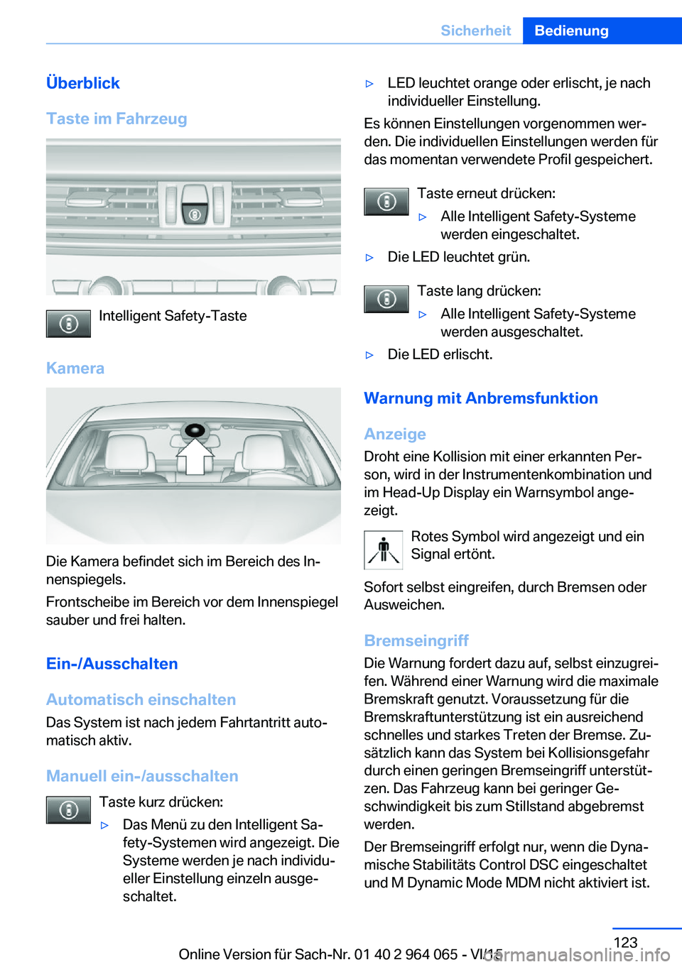 BMW X6 M 2016 Betriebsanleitungen (in German) Überblick
Taste im Fahrzeug
Intelligent Safety-Taste
Kamera
Die Kamera befindet sich im Bereich des In‐
nenspiegels.
Frontscheibe im Bereich vor dem Innenspiegel
sauber und frei halten.
Ein-/Aussch BMW X6 M 2016 Betriebsanleitungen (in German) Überblick
Taste im Fahrzeug
Intelligent Safety-Taste
Kamera
Die Kamera befindet sich im Bereich des In‐
nenspiegels.
Frontscheibe im Bereich vor dem Innenspiegel
sauber und frei halten.
Ein-/Aussch