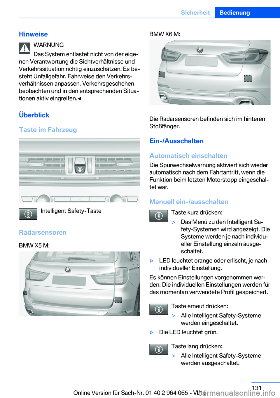 BMW X6 M 2016 Betriebsanleitungen (in German) HinweiseWARNUNG
Das System entlastet nicht von der eige‐
nen Verantwortung die Sichtverhältnisse und
Verkehrssituation richtig einzuschätzen. Es be‐
steht Unfallgefahr. Fahrweise den Verkehrs‐ BMW X6 M 2016 Betriebsanleitungen (in German) HinweiseWARNUNG
Das System entlastet nicht von der eige‐
nen Verantwortung die Sichtverhältnisse und
Verkehrssituation richtig einzuschätzen. Es be‐
steht Unfallgefahr. Fahrweise den Verkehrs‐