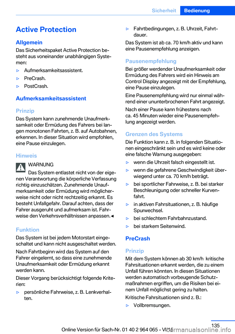 BMW X6 M 2016 Betriebsanleitungen (in German) Active ProtectionAllgemein
Das Sicherheitspaket Active Protection be‐ steht aus voneinander unabhängigen Syste‐
men:▷Aufmerksamkeitsassistent.▷PreCrash.▷PostCrash.
Aufmerksamkeitsassistent
BMW X6 M 2016 Betriebsanleitungen (in German) Active ProtectionAllgemein
Das Sicherheitspaket Active Protection be‐ steht aus voneinander unabhängigen Syste‐
men:▷Aufmerksamkeitsassistent.▷PreCrash.▷PostCrash.
Aufmerksamkeitsassistent