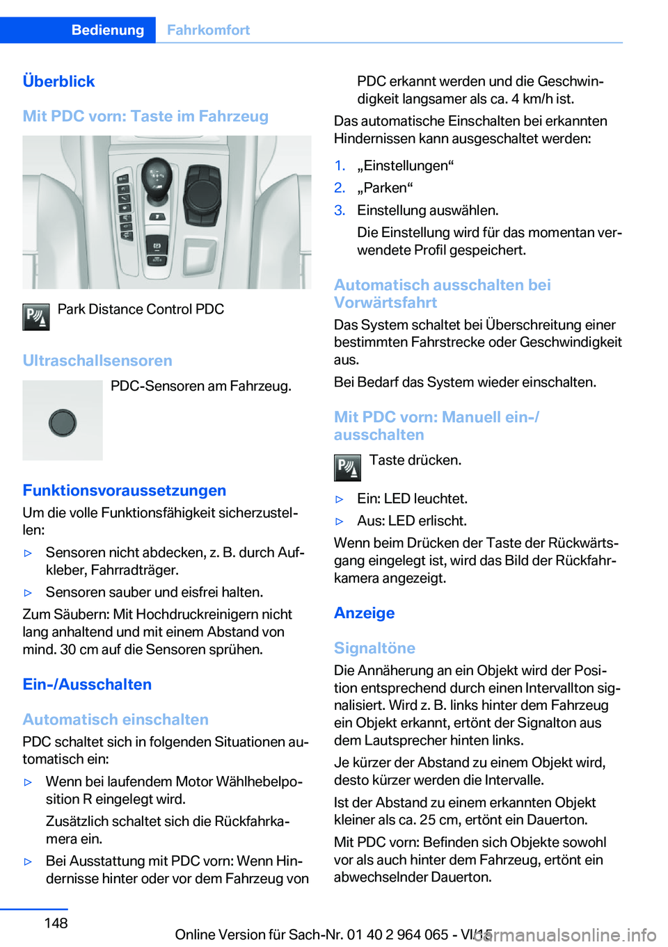 BMW X6 M 2016 Betriebsanleitungen (in German) Überblick
Mit PDC vorn: Taste im Fahrzeug
Park Distance Control PDC
Ultraschallsensoren PDC-Sensoren am Fahrzeug.
Funktionsvoraussetzungen Um die volle Funktionsfähigkeit sicherzustel‐
len:
▷Sen BMW X6 M 2016 Betriebsanleitungen (in German) Überblick
Mit PDC vorn: Taste im Fahrzeug
Park Distance Control PDC
Ultraschallsensoren PDC-Sensoren am Fahrzeug.
Funktionsvoraussetzungen Um die volle Funktionsfähigkeit sicherzustel‐
len:
▷Sen