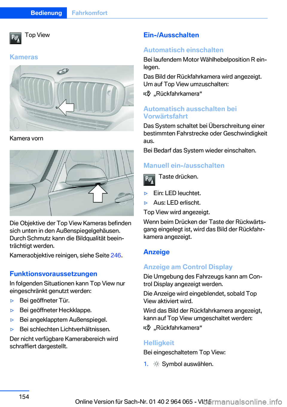 BMW X6 M 2016 Betriebsanleitungen (in German) Top View
Kameras
Kamera vorn
Die Objektive der Top View Kameras befinden
sich unten in den Außenspiegelgehäusen.
Durch Schmutz kann die Bildqualität beein‐
trächtigt werden.
Kameraobjektive rein BMW X6 M 2016 Betriebsanleitungen (in German) Top View
Kameras
Kamera vorn
Die Objektive der Top View Kameras befinden
sich unten in den Außenspiegelgehäusen.
Durch Schmutz kann die Bildqualität beein‐
trächtigt werden.
Kameraobjektive rein