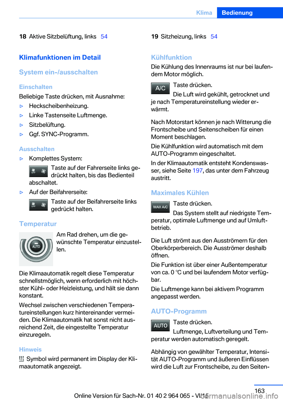 BMW X6 M 2016  Betriebsanleitungen (in German) 18Aktive Sitzbelüftung, links  5419Sitzheizung, links  54Klimafunktionen im Detail
System ein-/ausschalten
Einschalten
Beliebige Taste drücken, mit Ausnahme:▷Heckscheibenheizung.▷Linke T